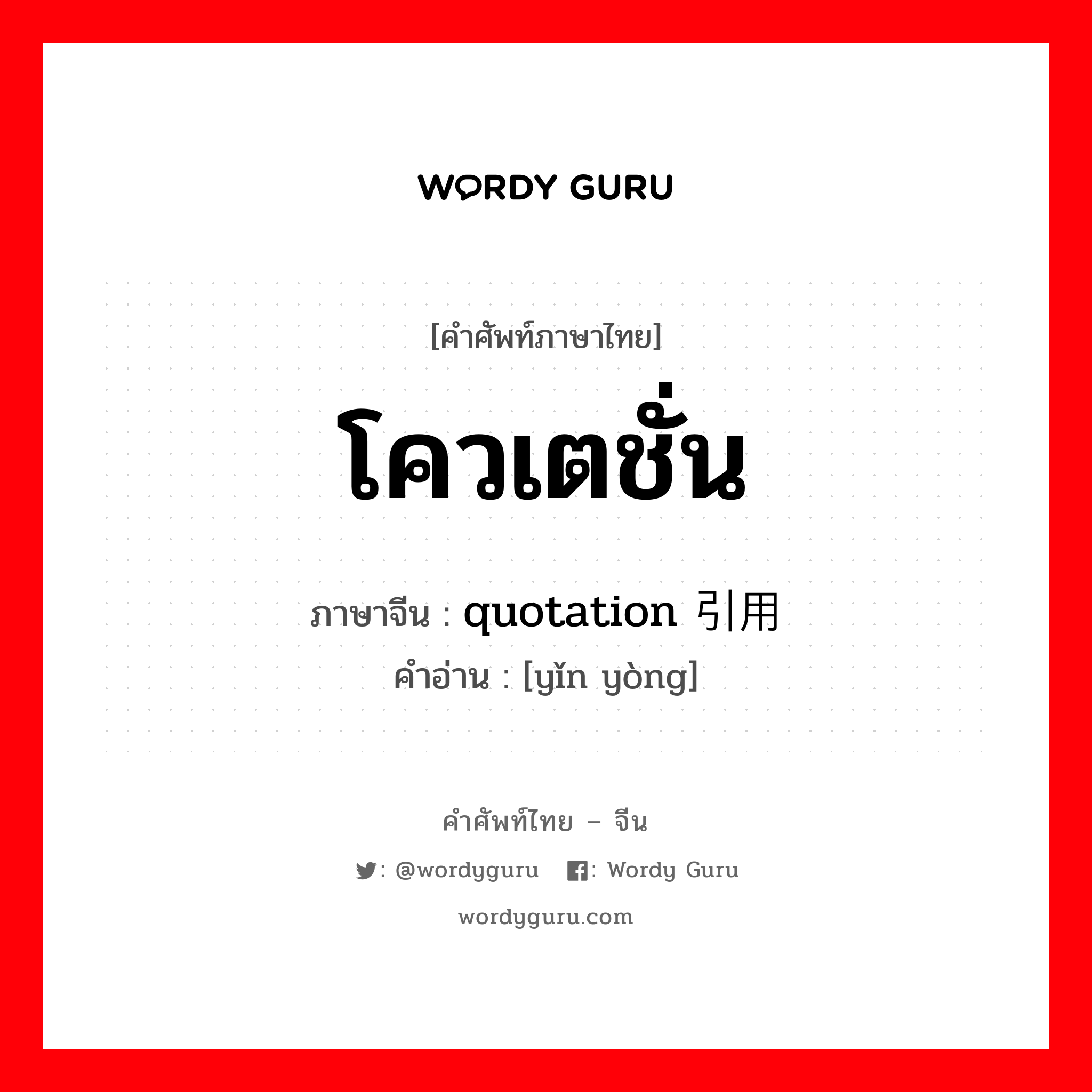 โควเตชั่น ภาษาจีนคืออะไร, คำศัพท์ภาษาไทย - จีน โควเตชั่น ภาษาจีน quotation 引用 คำอ่าน [yǐn yòng]