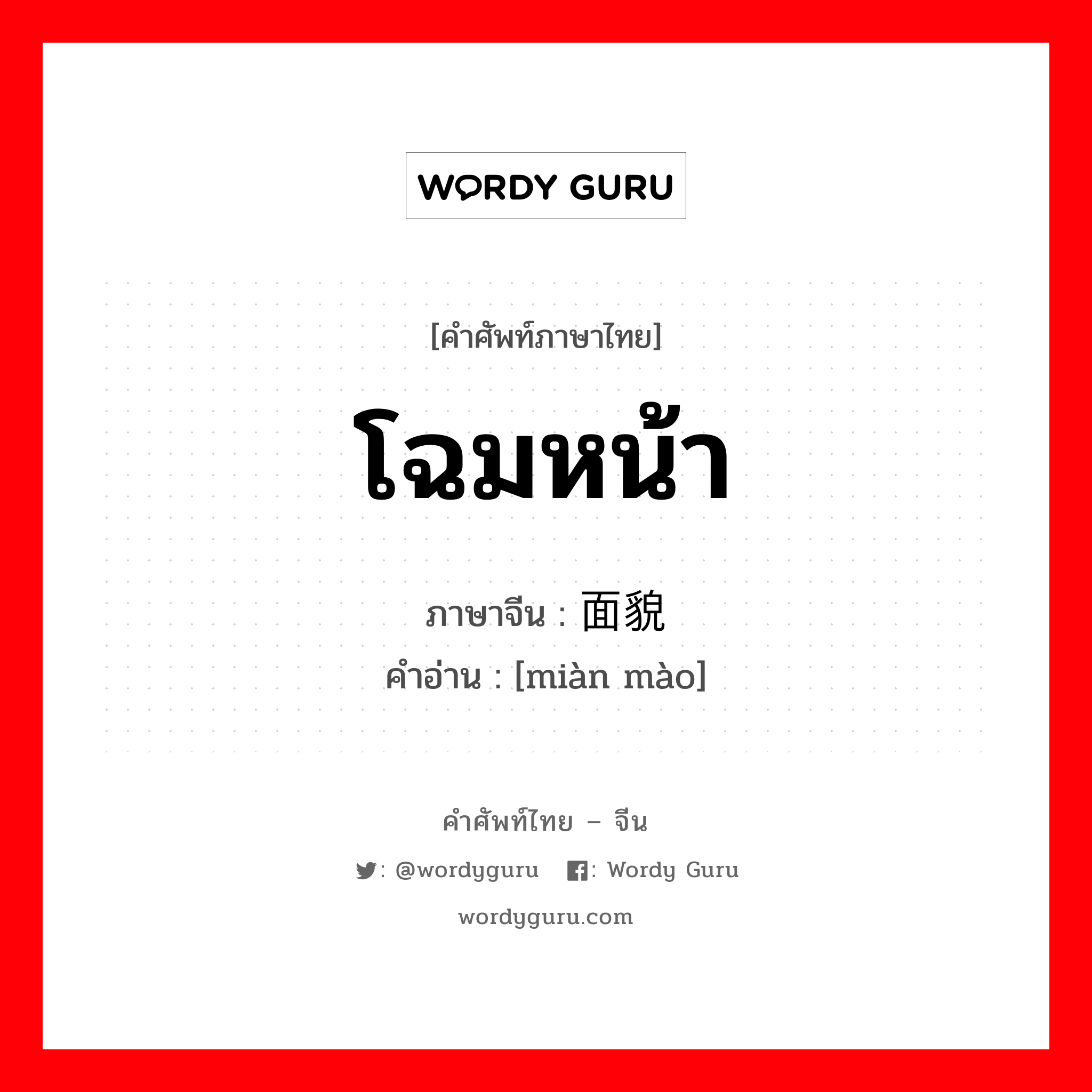 โฉมหน้า ภาษาจีนคืออะไร, คำศัพท์ภาษาไทย - จีน โฉมหน้า ภาษาจีน 面貌 คำอ่าน [miàn mào]