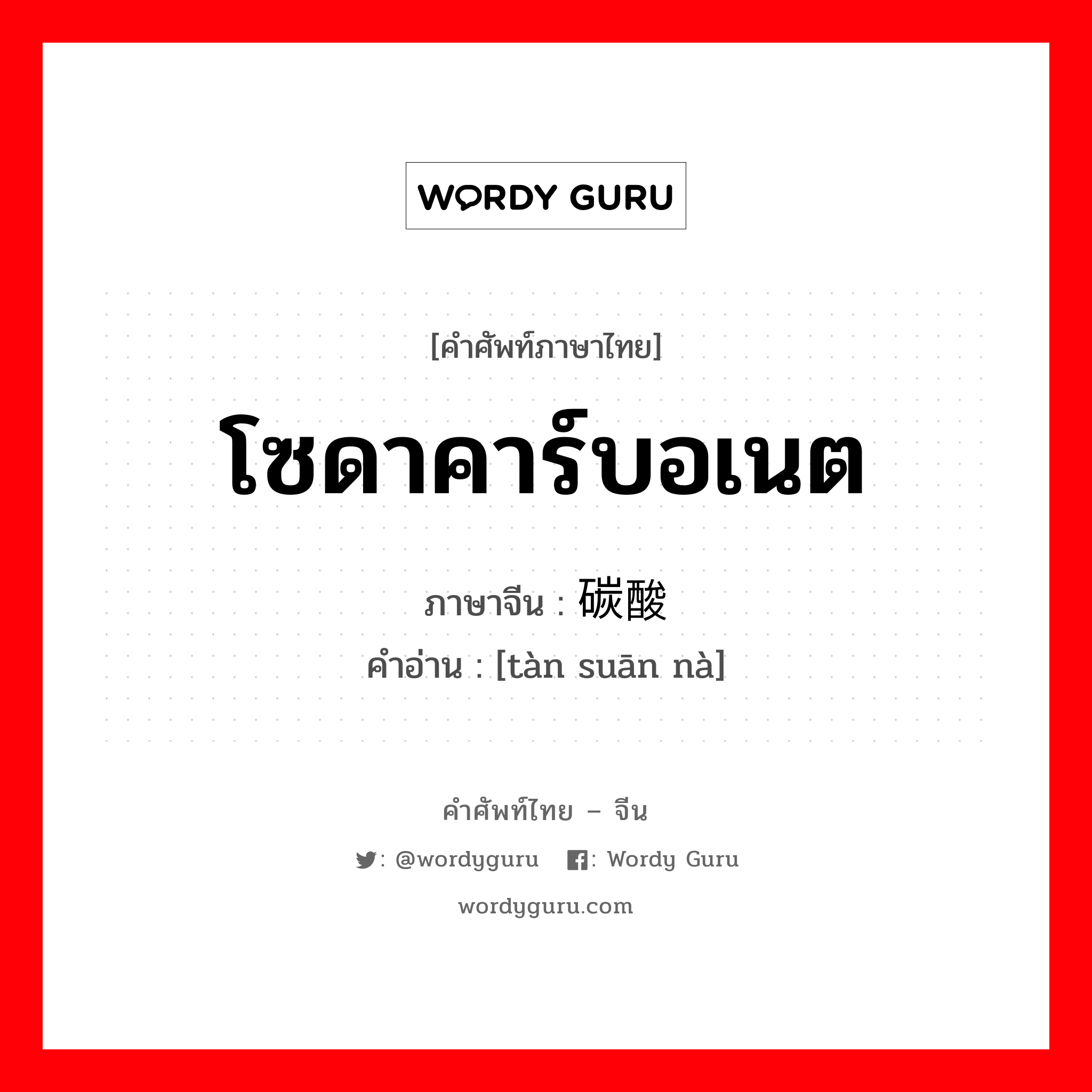 โซดาคาร์บอเนต ภาษาจีนคืออะไร, คำศัพท์ภาษาไทย - จีน โซดาคาร์บอเนต ภาษาจีน 碳酸钠 คำอ่าน [tàn suān nà]