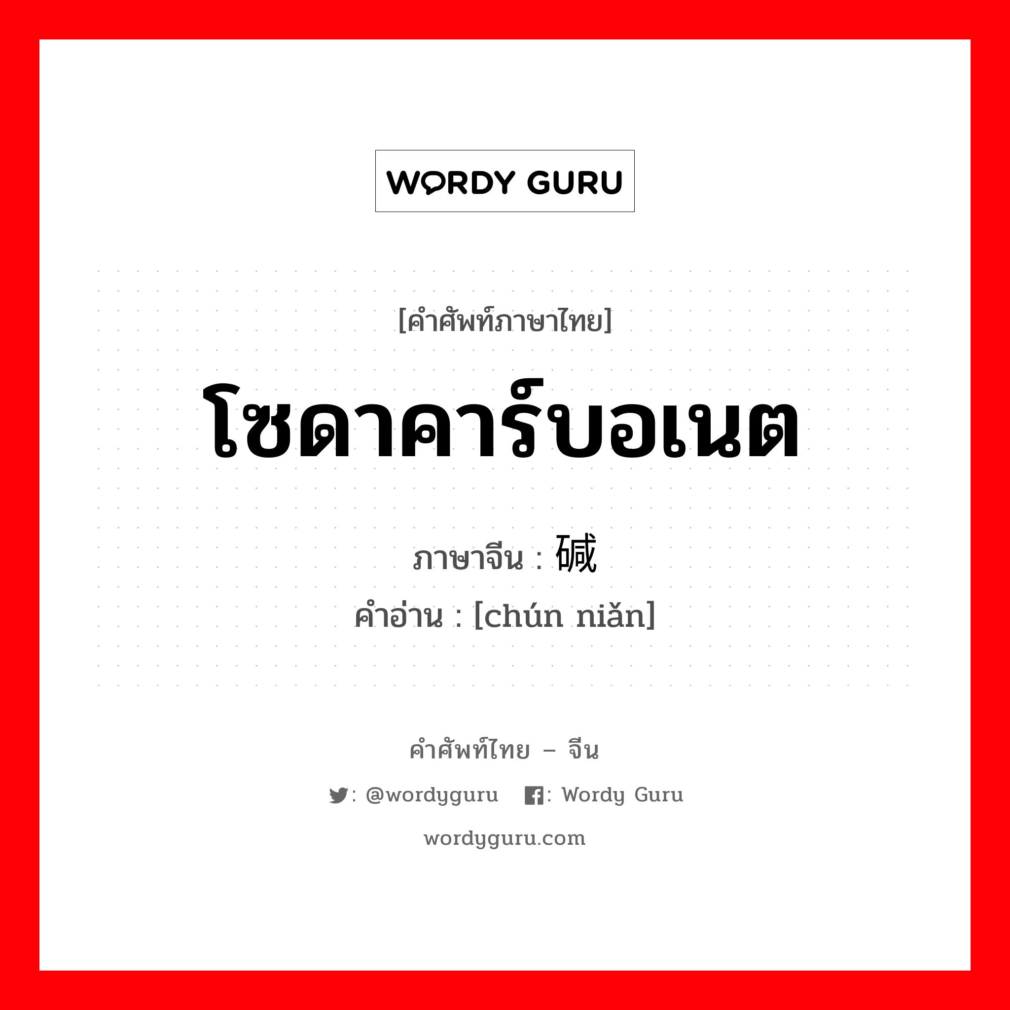 โซดาคาร์บอเนต ภาษาจีนคืออะไร, คำศัพท์ภาษาไทย - จีน โซดาคาร์บอเนต ภาษาจีน 纯碱 คำอ่าน [chún niǎn]