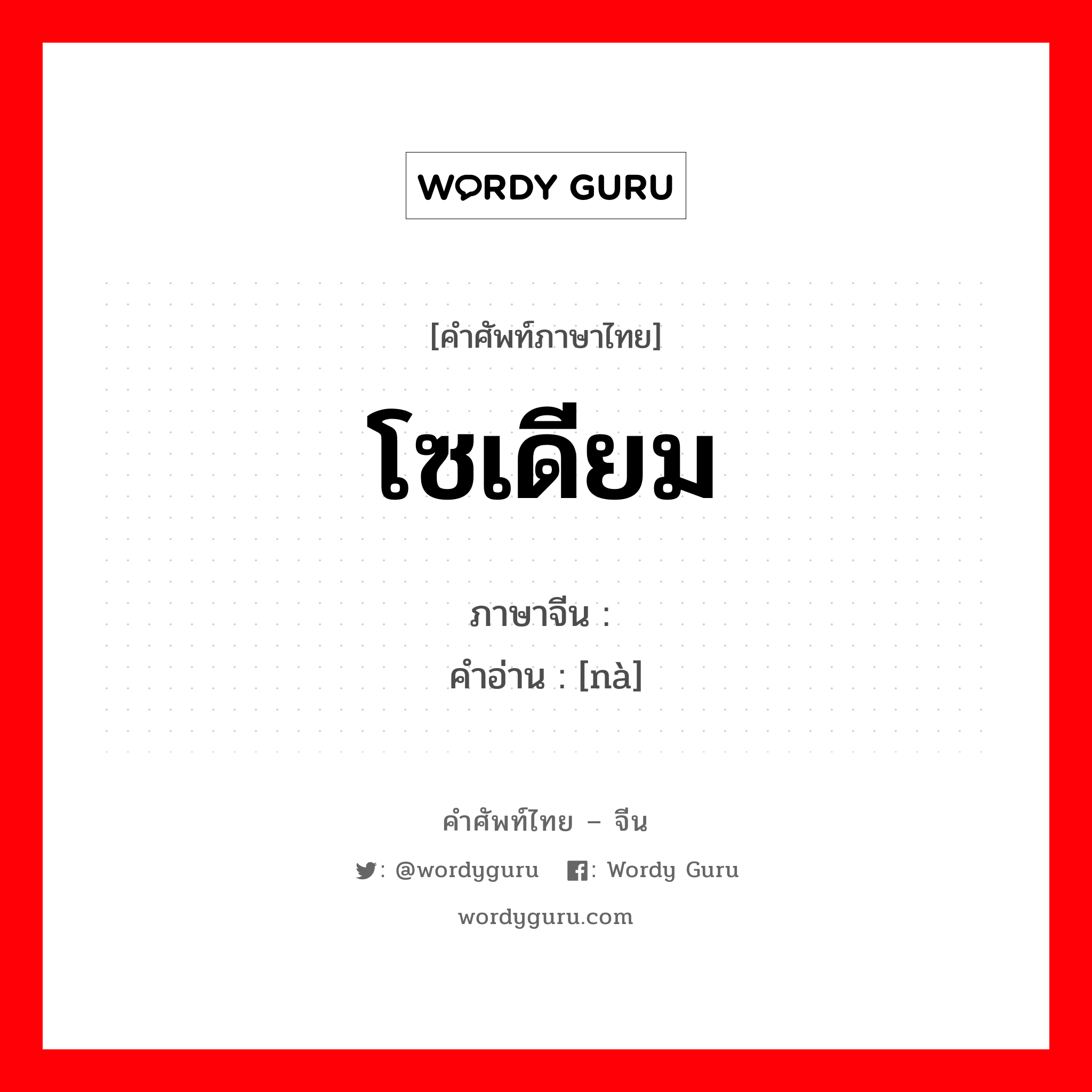 โซเดียม ภาษาจีนคืออะไร, คำศัพท์ภาษาไทย - จีน โซเดียม ภาษาจีน 钠 คำอ่าน [nà]