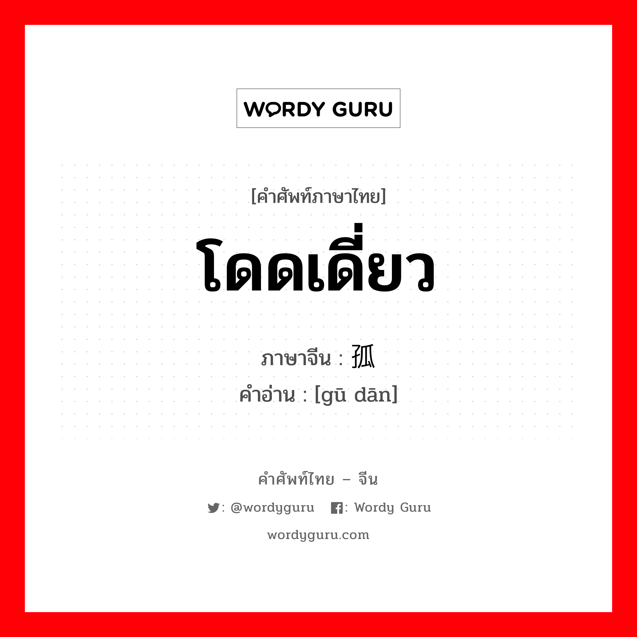 โดดเดี่ยว ภาษาจีนคืออะไร, คำศัพท์ภาษาไทย - จีน โดดเดี่ยว ภาษาจีน 孤单 คำอ่าน [gū dān]