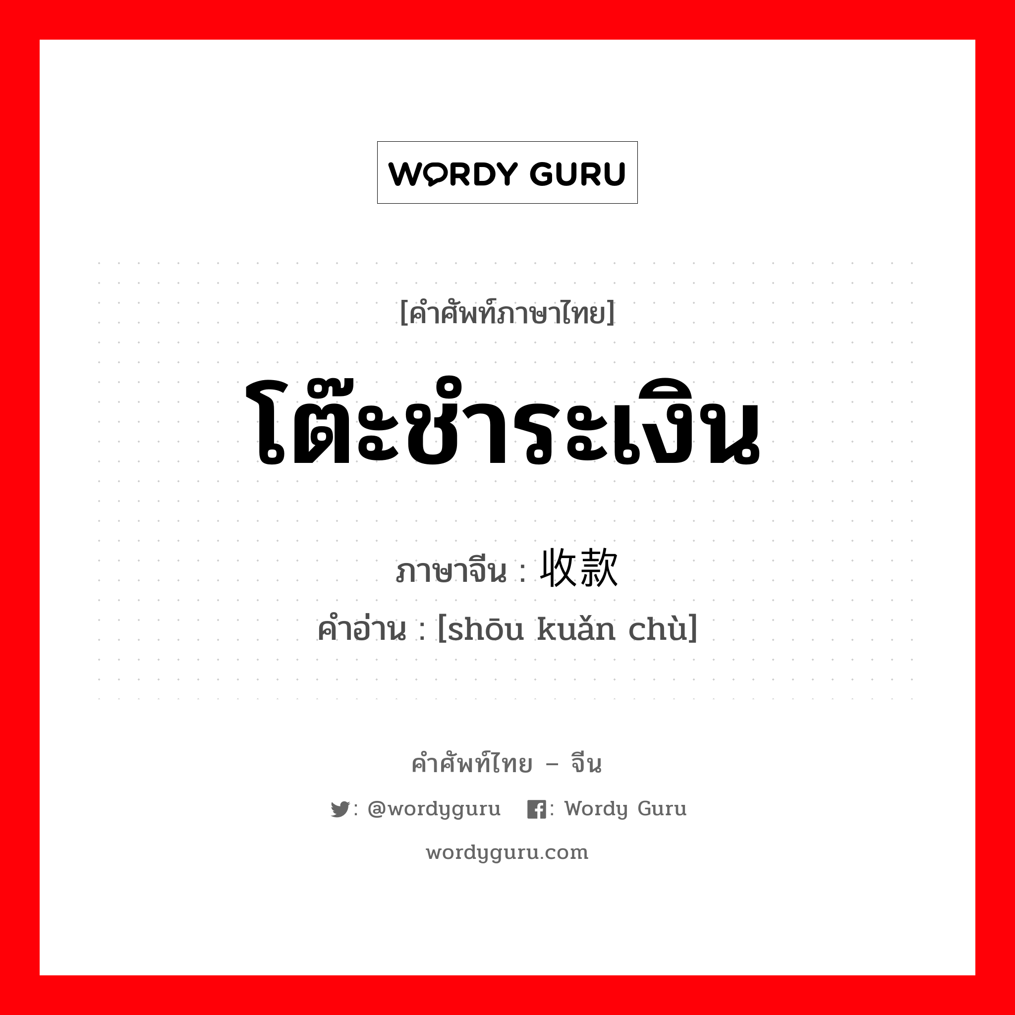 โต๊ะชำระเงิน ภาษาจีนคืออะไร, คำศัพท์ภาษาไทย - จีน โต๊ะชำระเงิน ภาษาจีน 收款处 คำอ่าน [shōu kuǎn chù]