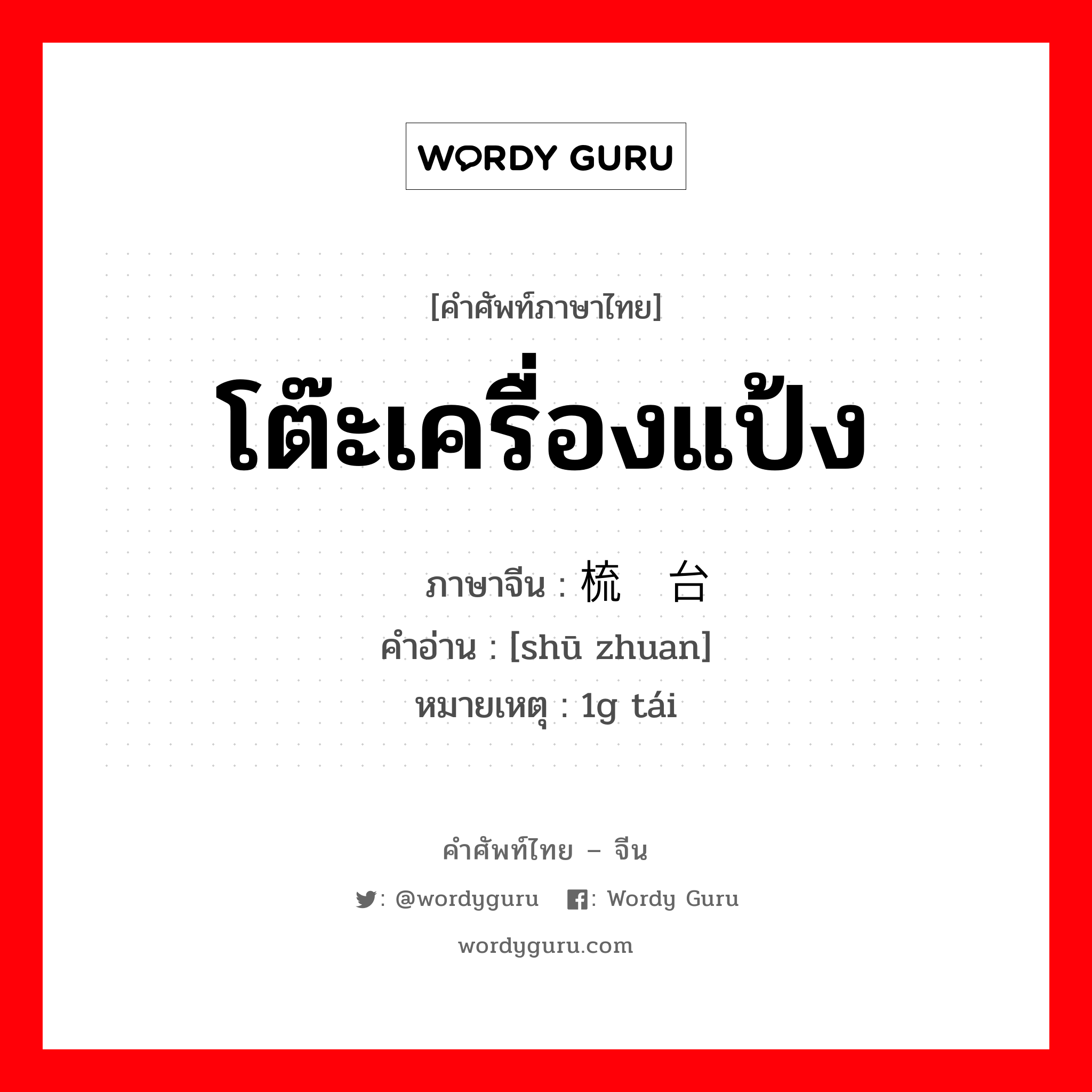 โต๊ะเครื่องแป้ง ภาษาจีนคืออะไร, คำศัพท์ภาษาไทย - จีน โต๊ะเครื่องแป้ง ภาษาจีน 梳妆台 คำอ่าน [shū zhuan] หมายเหตุ 1g tái