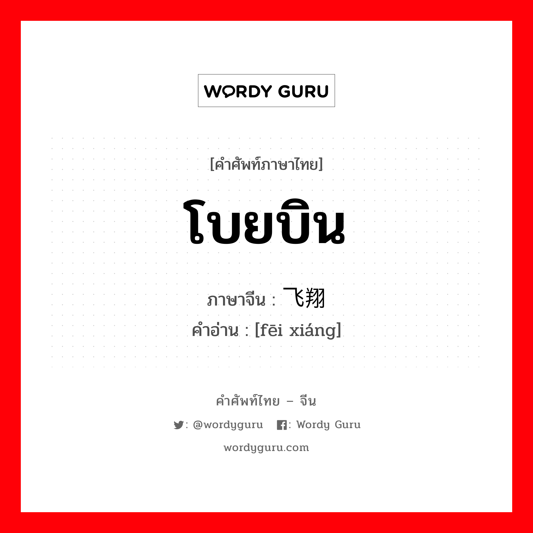 โบยบิน ภาษาจีนคืออะไร, คำศัพท์ภาษาไทย - จีน โบยบิน ภาษาจีน 飞翔 คำอ่าน [fēi xiáng]