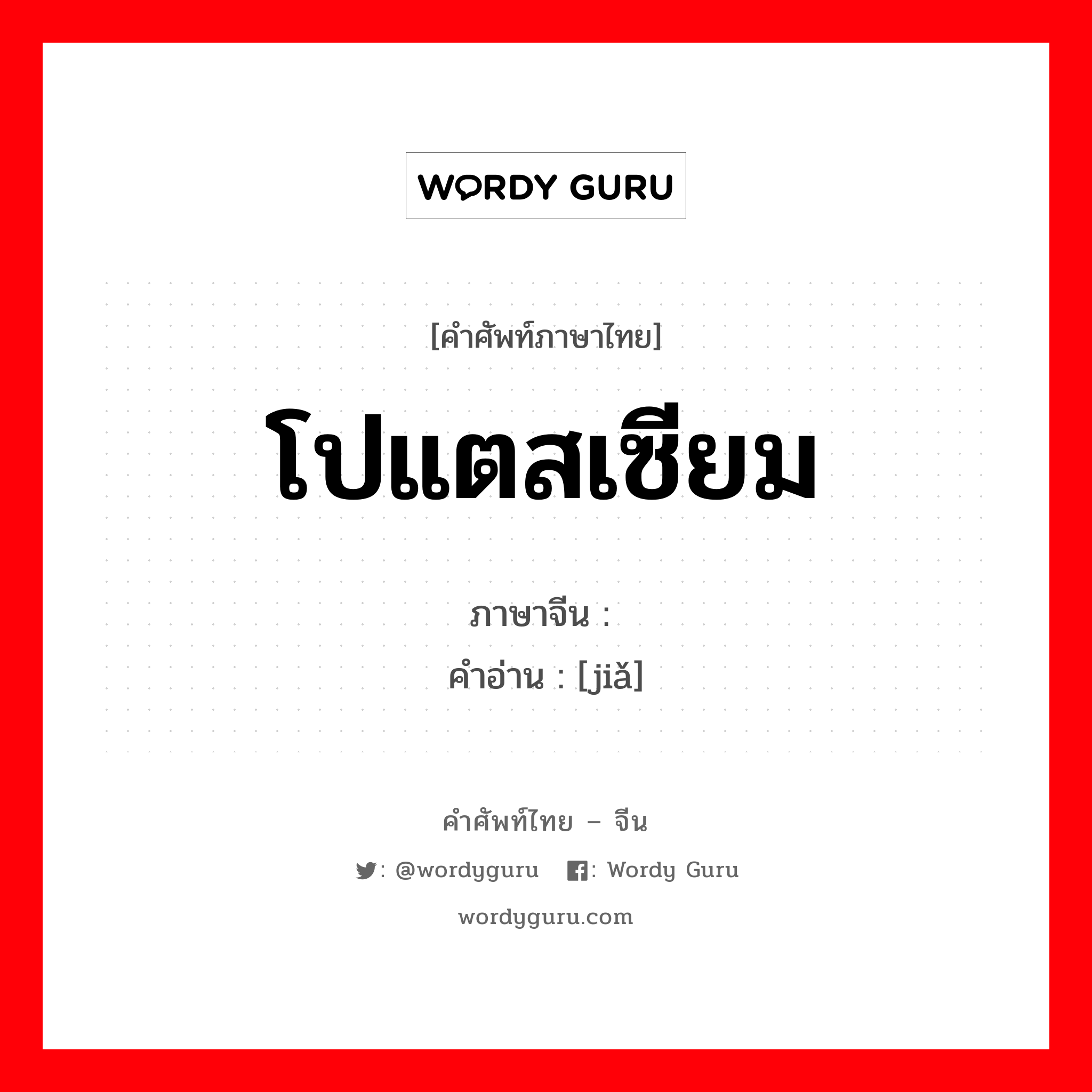 โปแตสเซียม ภาษาจีนคืออะไร, คำศัพท์ภาษาไทย - จีน โปแตสเซียม ภาษาจีน 钾 คำอ่าน [jiǎ]