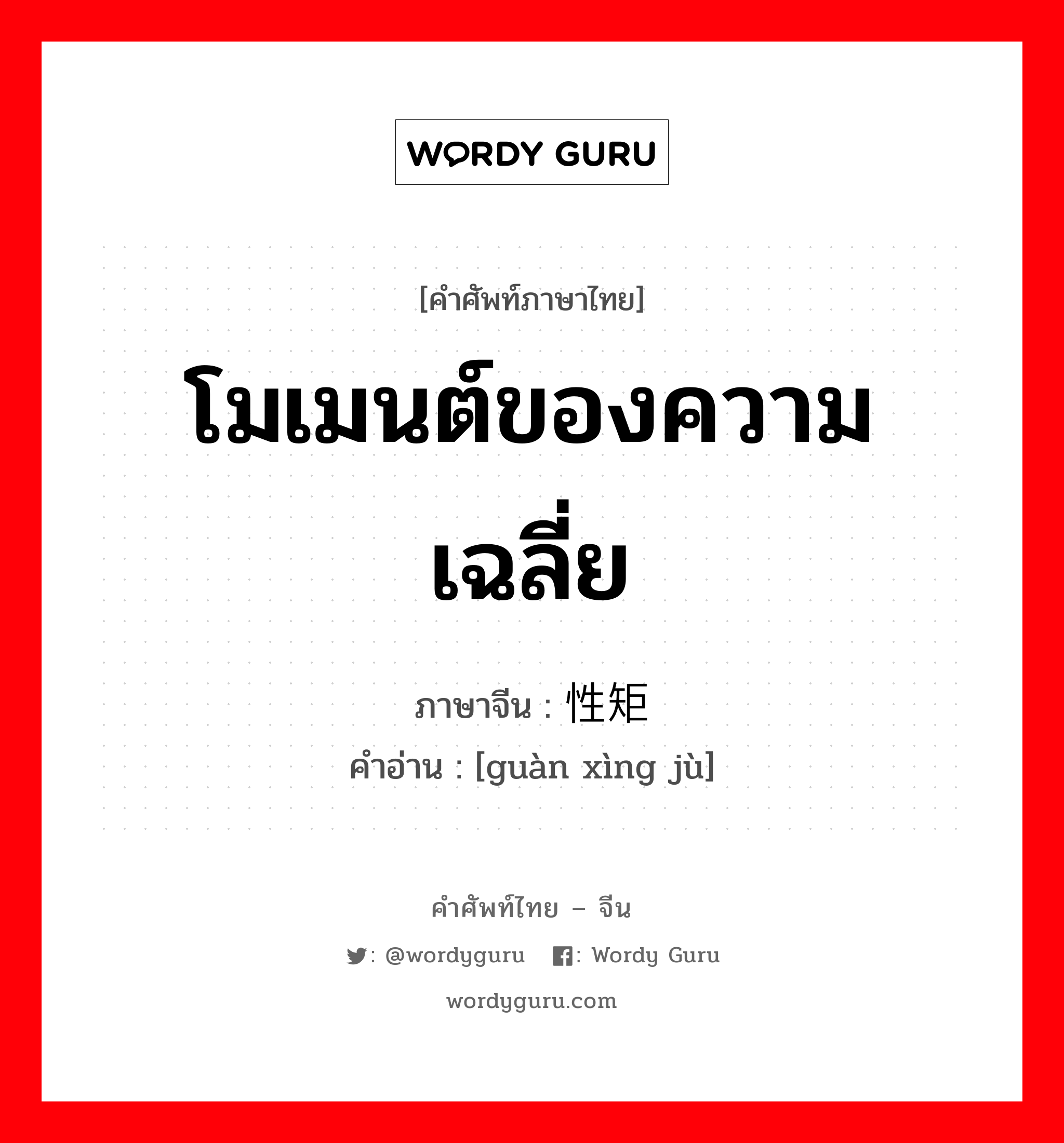 โมเมนต์ของความเฉลี่ย ภาษาจีนคืออะไร, คำศัพท์ภาษาไทย - จีน โมเมนต์ของความเฉลี่ย ภาษาจีน 惯性矩 คำอ่าน [guàn xìng jù]