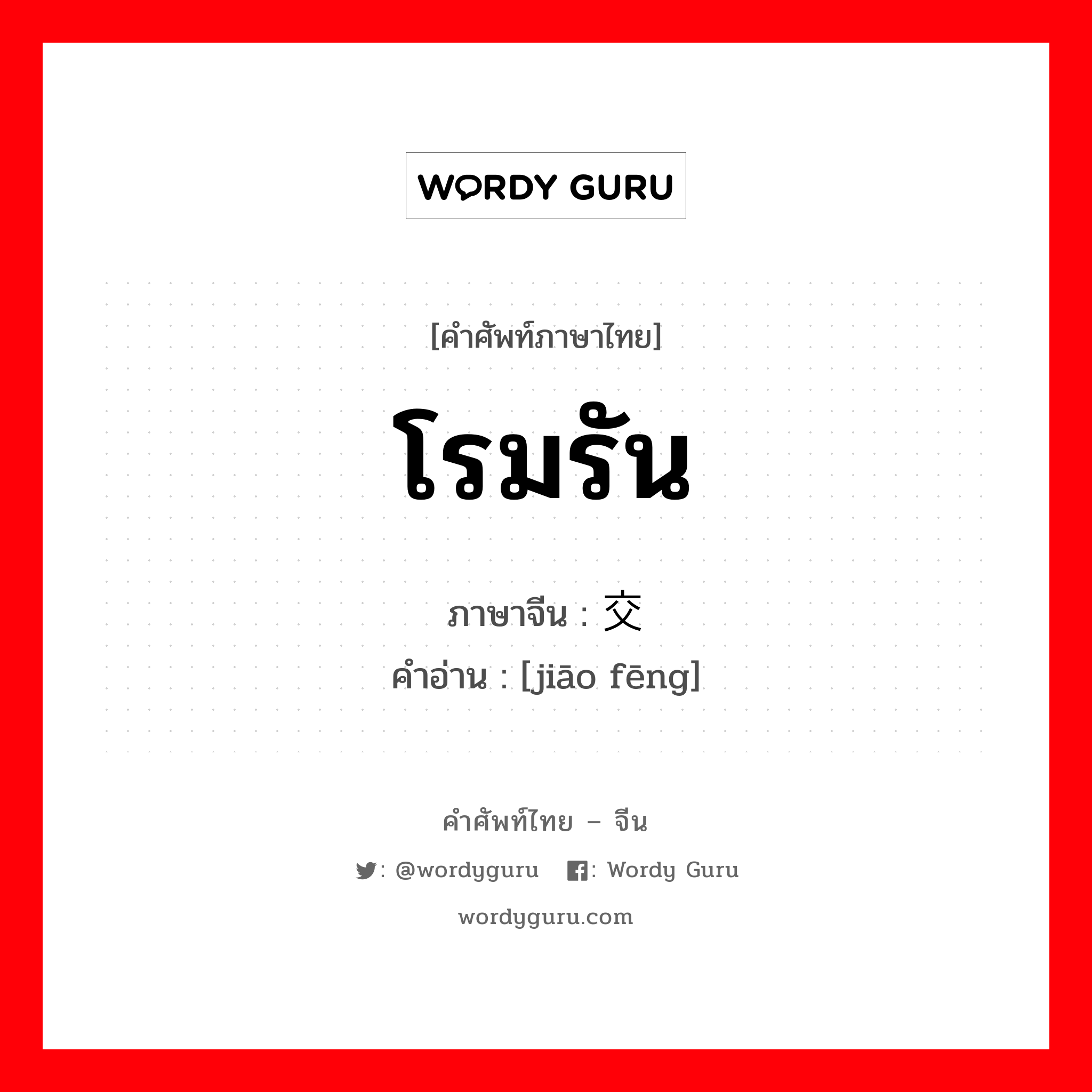 โรมรัน ภาษาจีนคืออะไร, คำศัพท์ภาษาไทย - จีน โรมรัน ภาษาจีน 交锋 คำอ่าน [jiāo fēng]