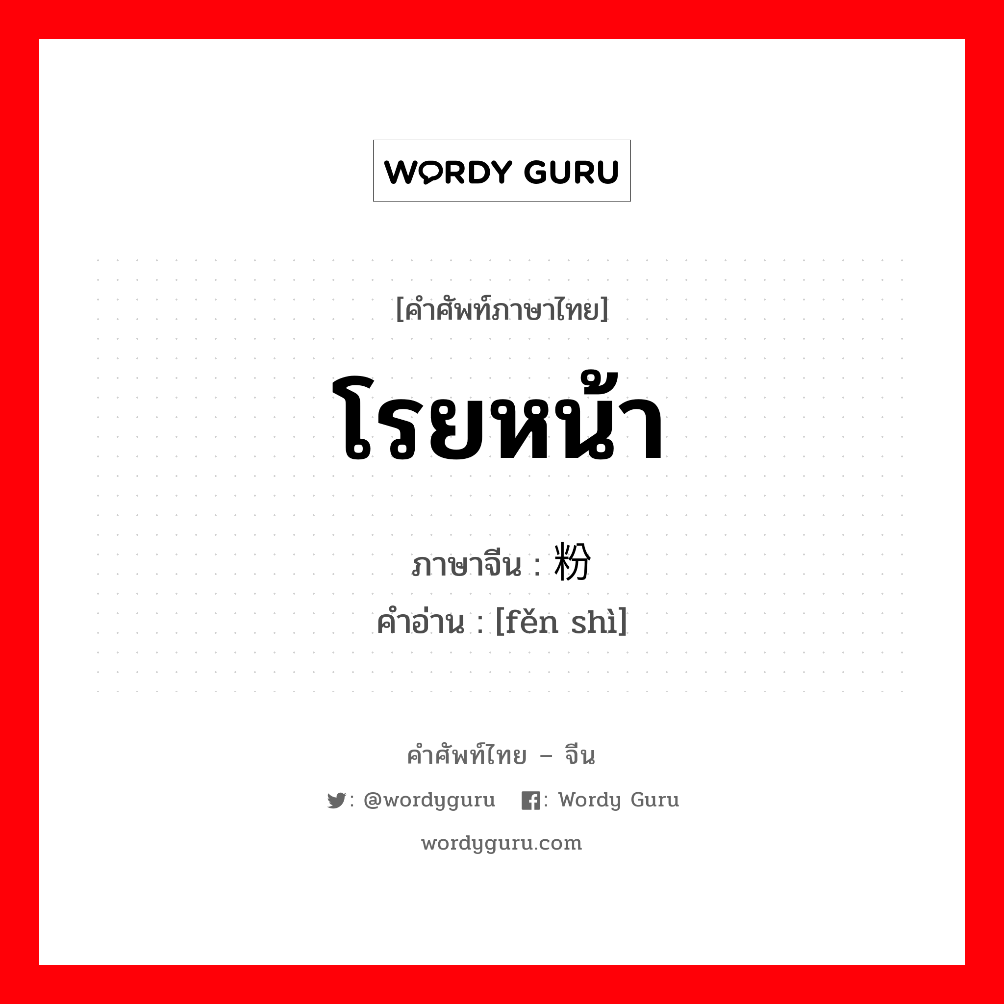 โรยหน้า ภาษาจีนคืออะไร, คำศัพท์ภาษาไทย - จีน โรยหน้า ภาษาจีน 粉饰 คำอ่าน [fěn shì]