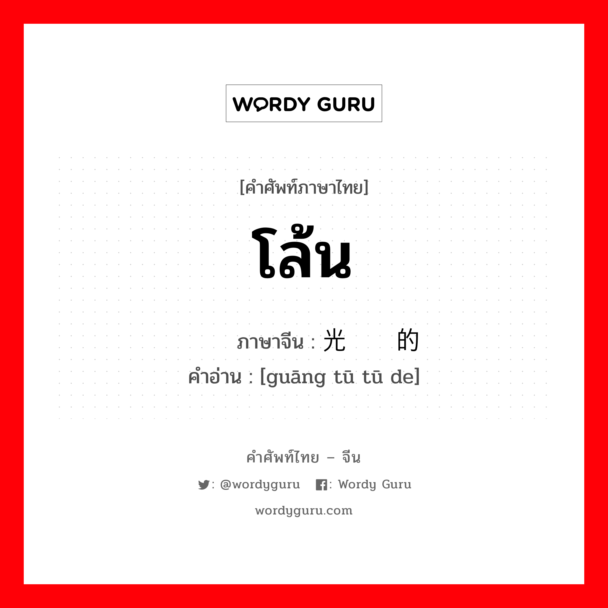 โล้น ภาษาจีนคืออะไร, คำศัพท์ภาษาไทย - จีน โล้น ภาษาจีน 光秃秃的 คำอ่าน [guāng tū tū de]