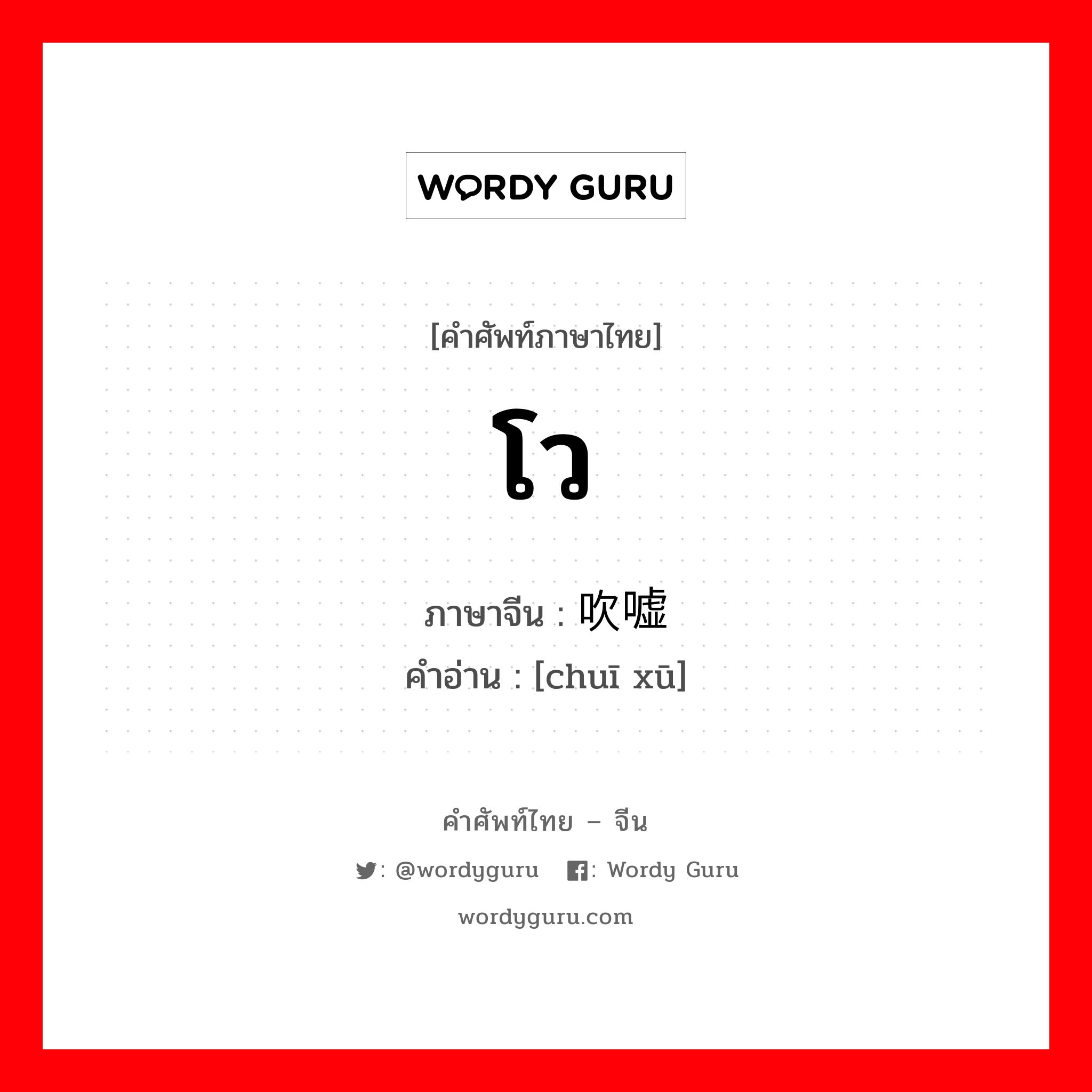 โว ภาษาจีนคืออะไร, คำศัพท์ภาษาไทย - จีน โว ภาษาจีน 吹嘘 คำอ่าน [chuī xū]