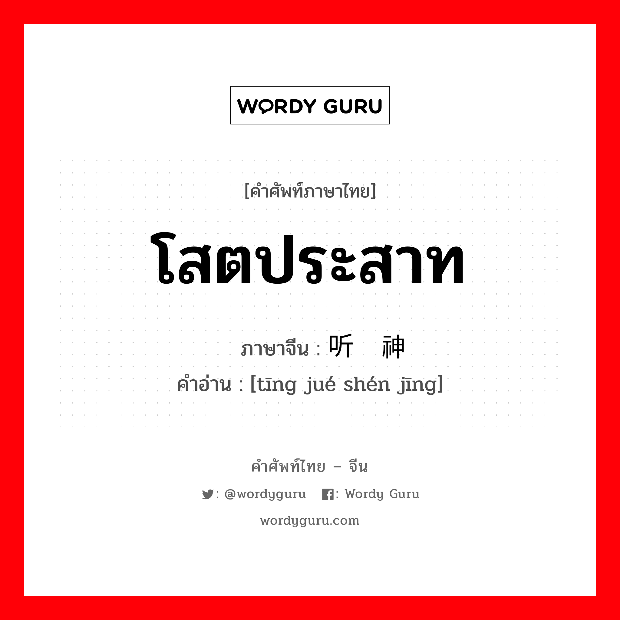 โสตประสาท ภาษาจีนคืออะไร, คำศัพท์ภาษาไทย - จีน โสตประสาท ภาษาจีน 听觉神经 คำอ่าน [tīng jué shén jīng]