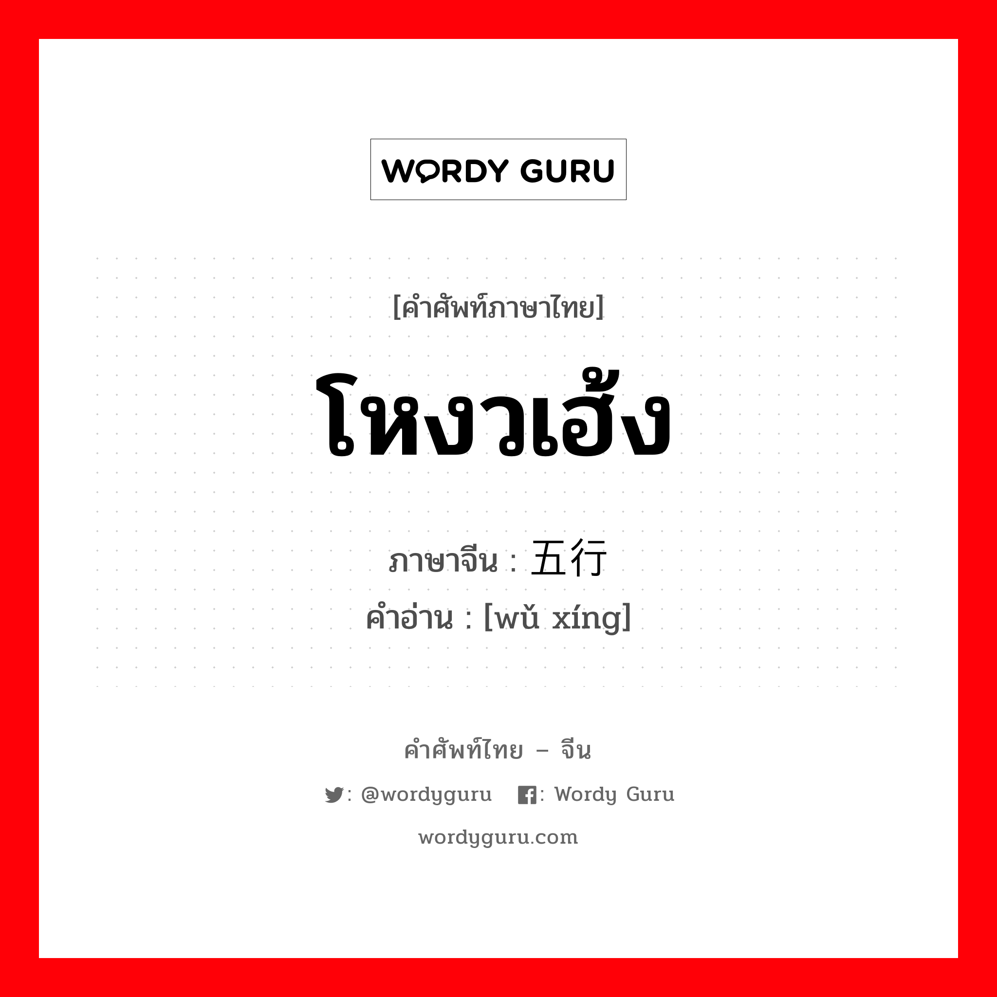 โหงวเฮ้ง ภาษาจีนคืออะไร, คำศัพท์ภาษาไทย - จีน โหงวเฮ้ง ภาษาจีน 五行 คำอ่าน [wǔ xíng]