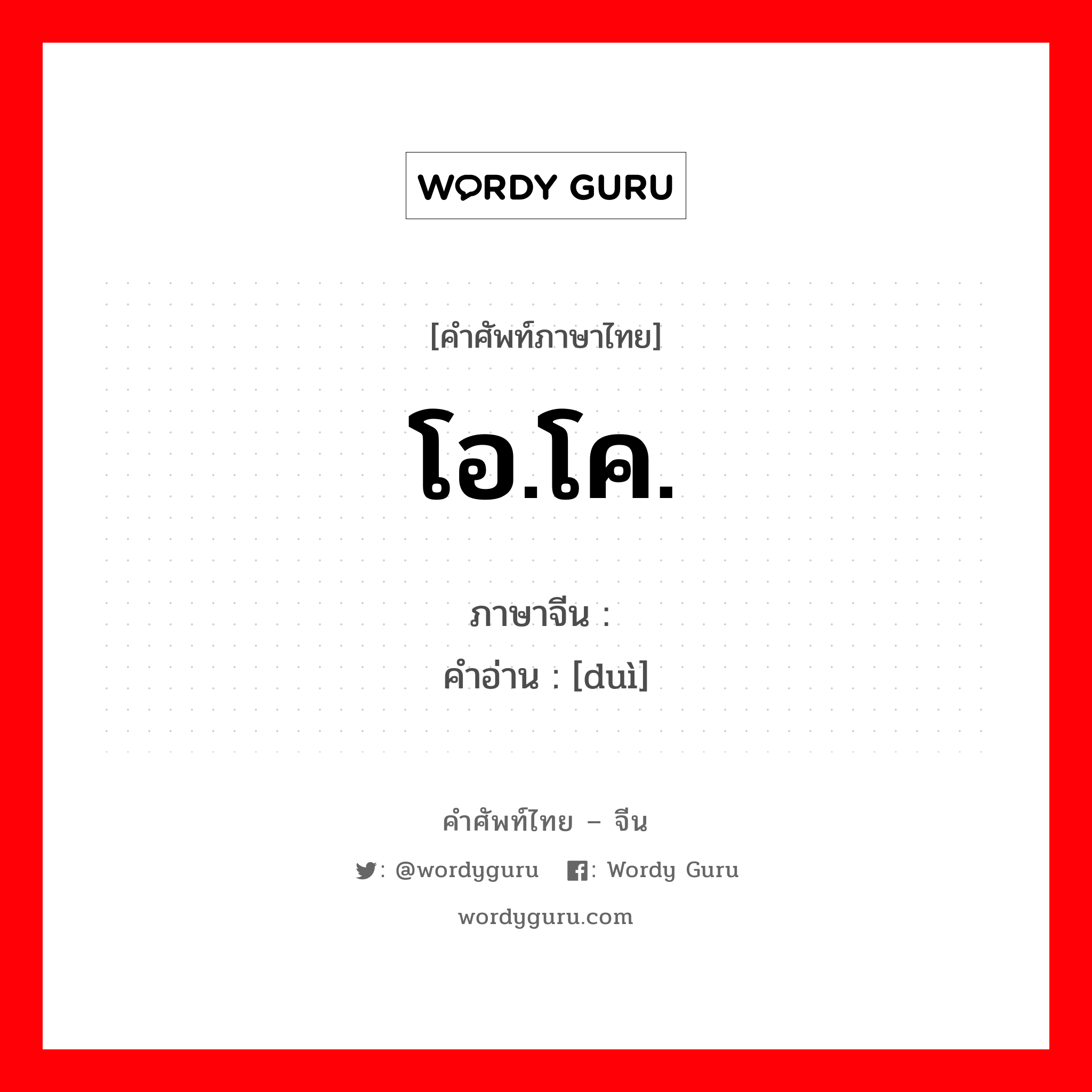 โอ.โค. ภาษาจีนคืออะไร, คำศัพท์ภาษาไทย - จีน โอ.โค. ภาษาจีน 对 คำอ่าน [duì]