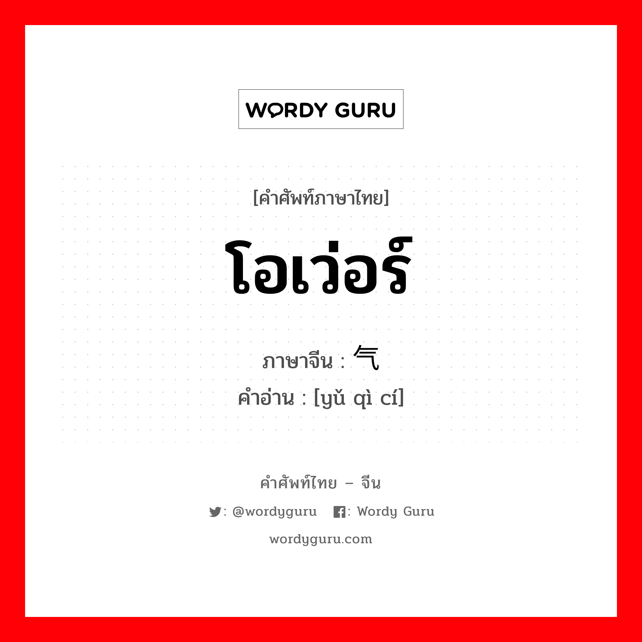 โอเว่อร์ ภาษาจีนคืออะไร, คำศัพท์ภาษาไทย - จีน โอเว่อร์ ภาษาจีน 语气词 คำอ่าน [yǔ qì cí]