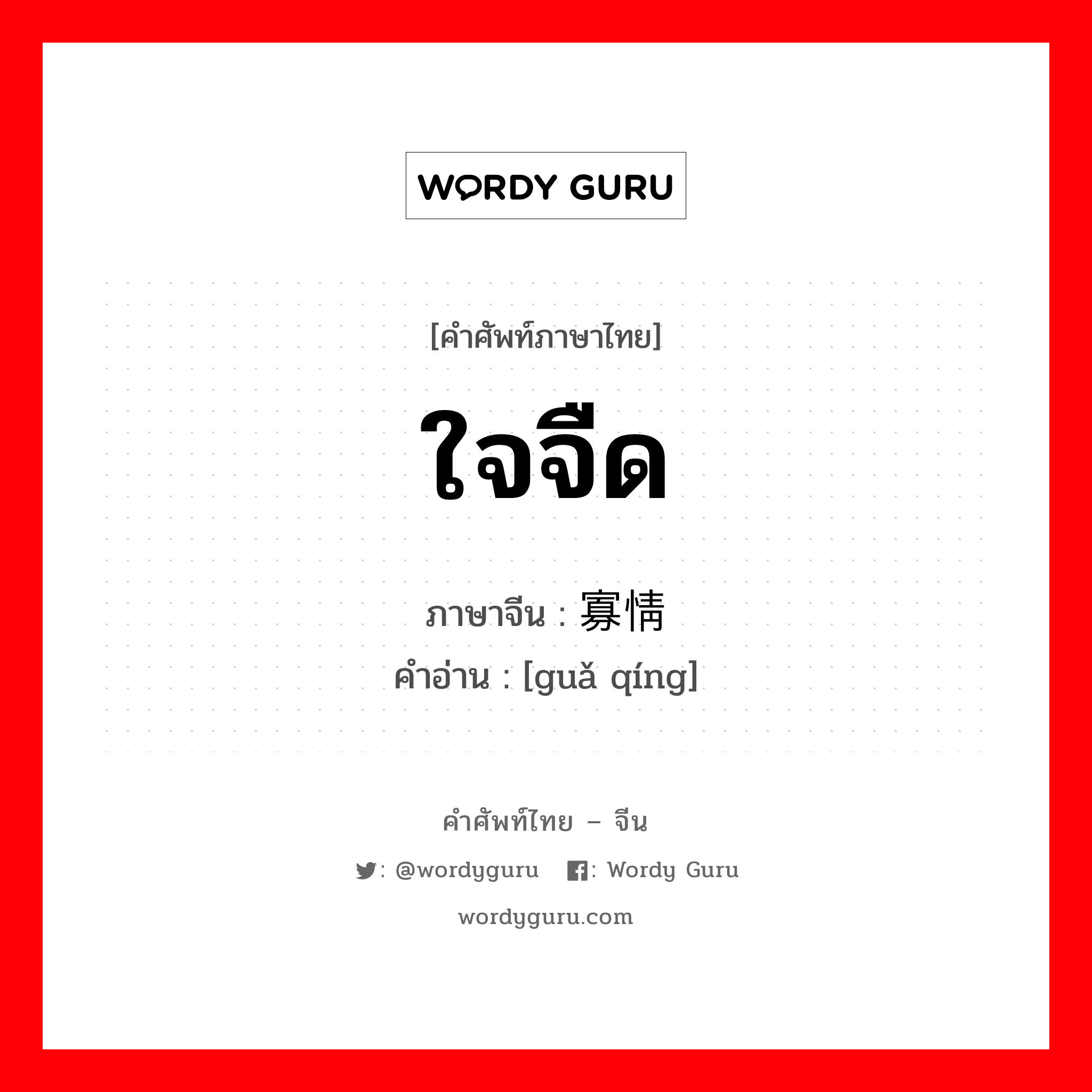 ใจจืด ภาษาจีนคืออะไร, คำศัพท์ภาษาไทย - จีน ใจจืด ภาษาจีน 寡情 คำอ่าน [guǎ qíng]