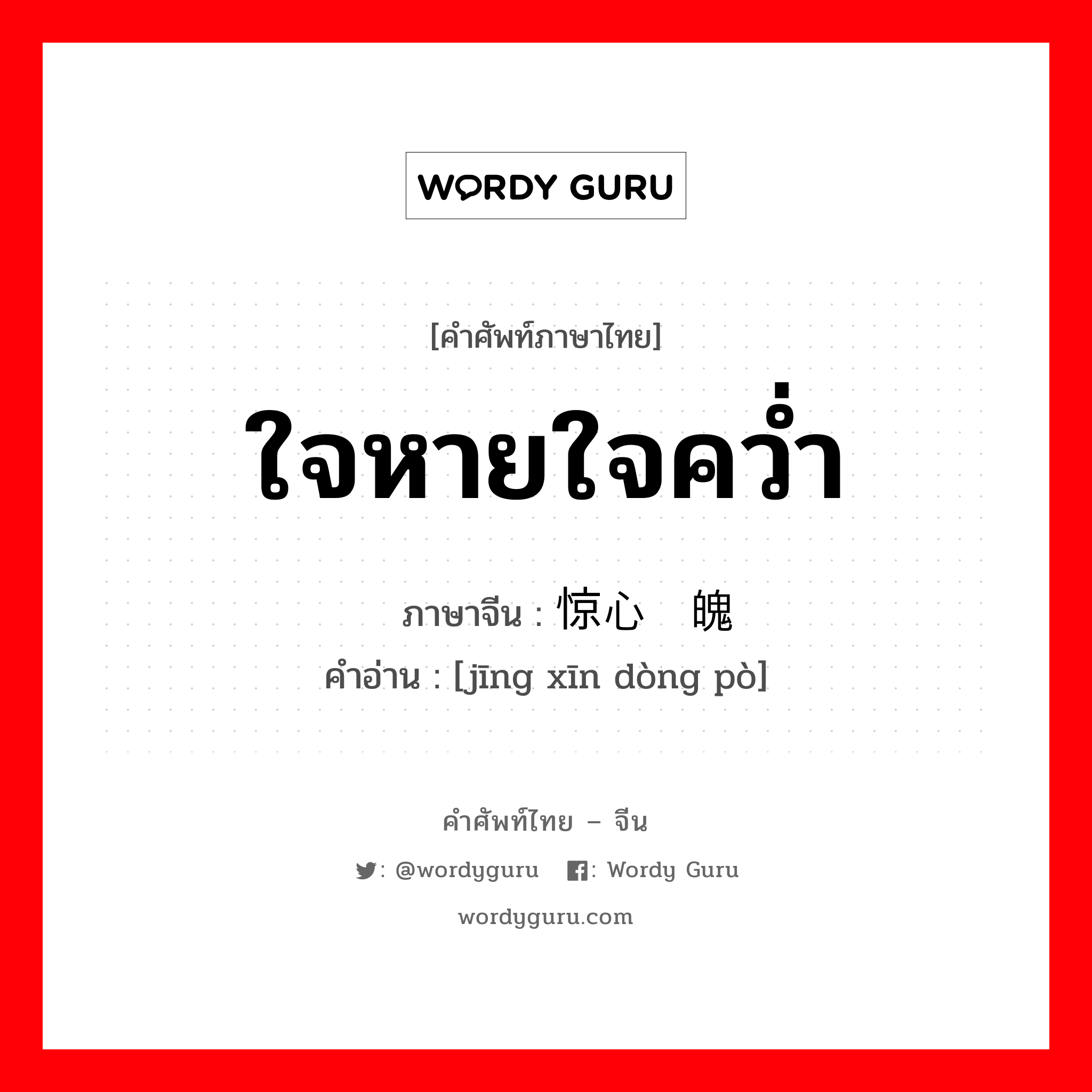 ใจหายใจคว่ำ ภาษาจีนคืออะไร, คำศัพท์ภาษาไทย - จีน ใจหายใจคว่ำ ภาษาจีน 惊心动魄 คำอ่าน [jīng xīn dòng pò]