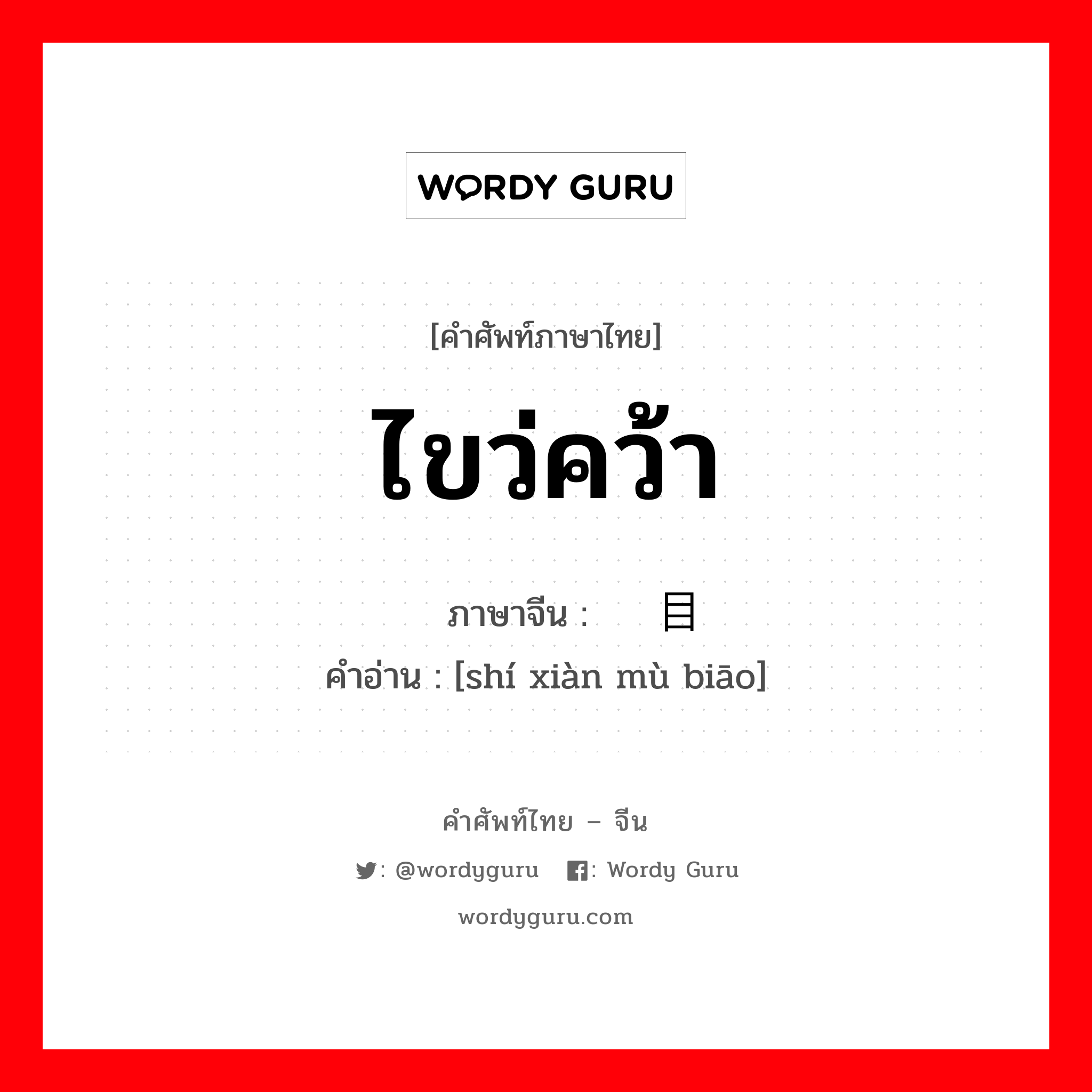 ไขว่คว้า ภาษาจีนคืออะไร, คำศัพท์ภาษาไทย - จีน ไขว่คว้า ภาษาจีน 实现目标 คำอ่าน [shí xiàn mù biāo]