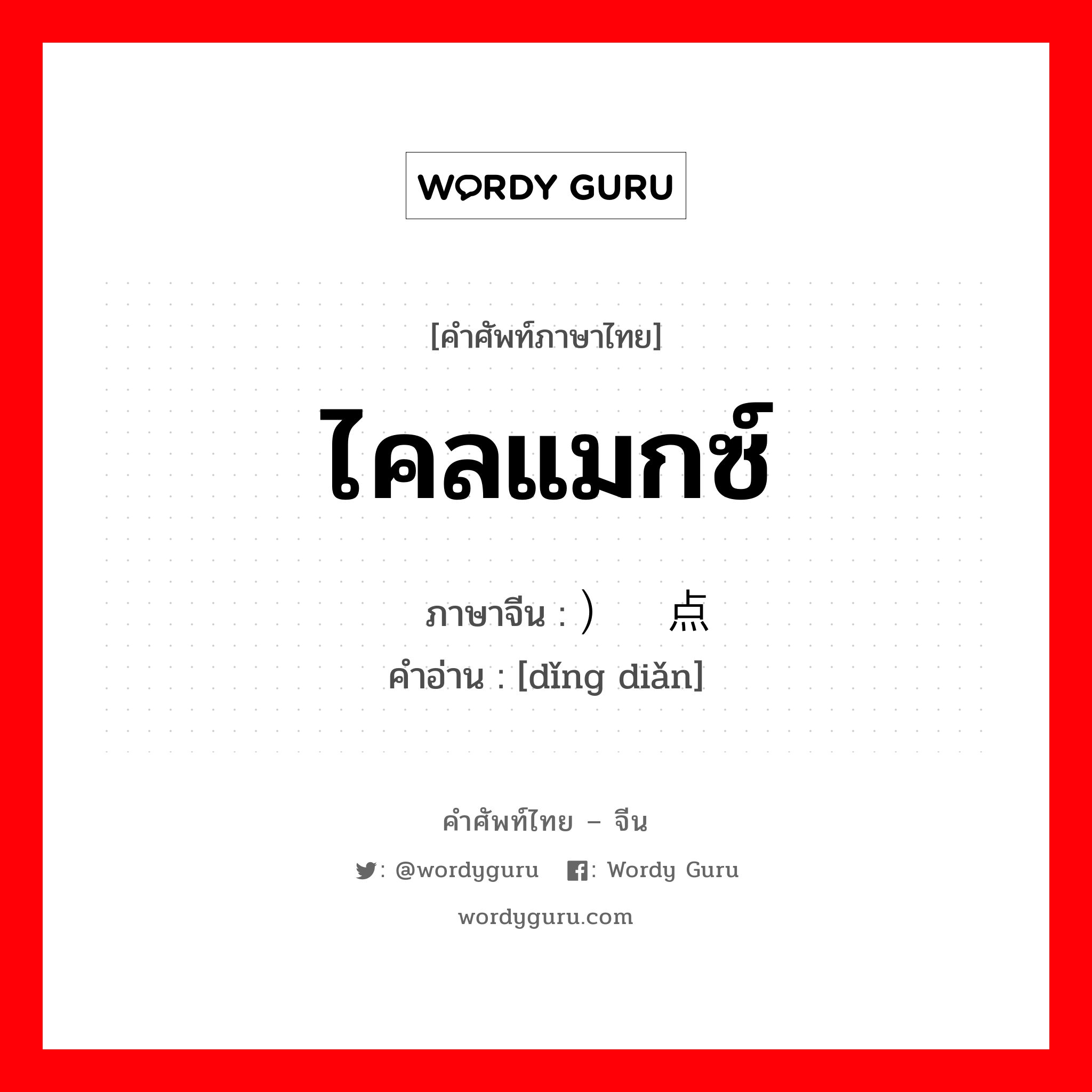 ไคลแมกซ์ ภาษาจีนคืออะไร, คำศัพท์ภาษาไทย - จีน ไคลแมกซ์ ภาษาจีน ）顶点 คำอ่าน [dǐng diǎn]