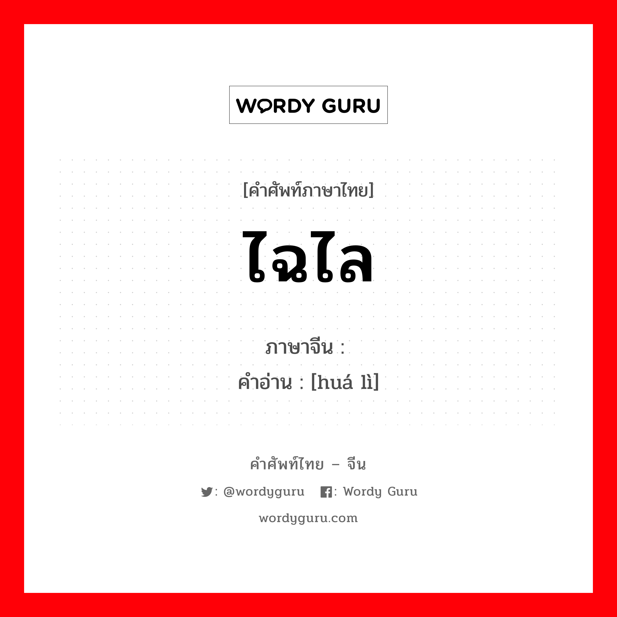 ไฉไล ภาษาจีนคืออะไร, คำศัพท์ภาษาไทย - จีน ไฉไล ภาษาจีน 华丽 คำอ่าน [huá lì]