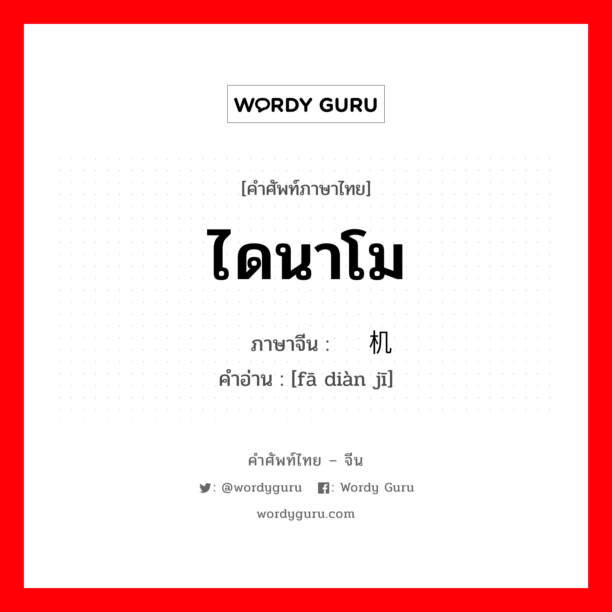 ไดนาโม ภาษาจีนคืออะไร, คำศัพท์ภาษาไทย - จีน ไดนาโม ภาษาจีน 发电机 คำอ่าน [fā diàn jī]