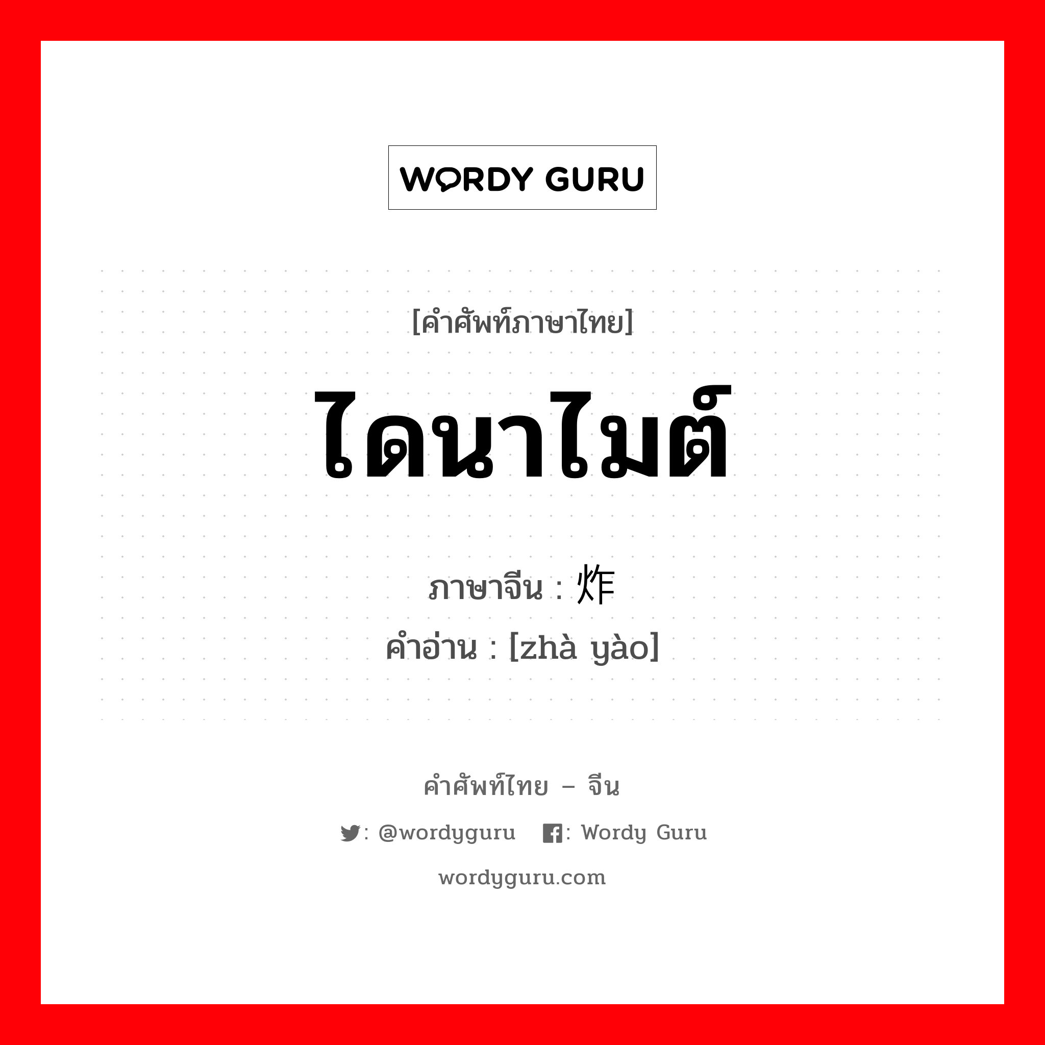 ไดนาไมต์ ภาษาจีนคืออะไร, คำศัพท์ภาษาไทย - จีน ไดนาไมต์ ภาษาจีน 炸药 คำอ่าน [zhà yào]