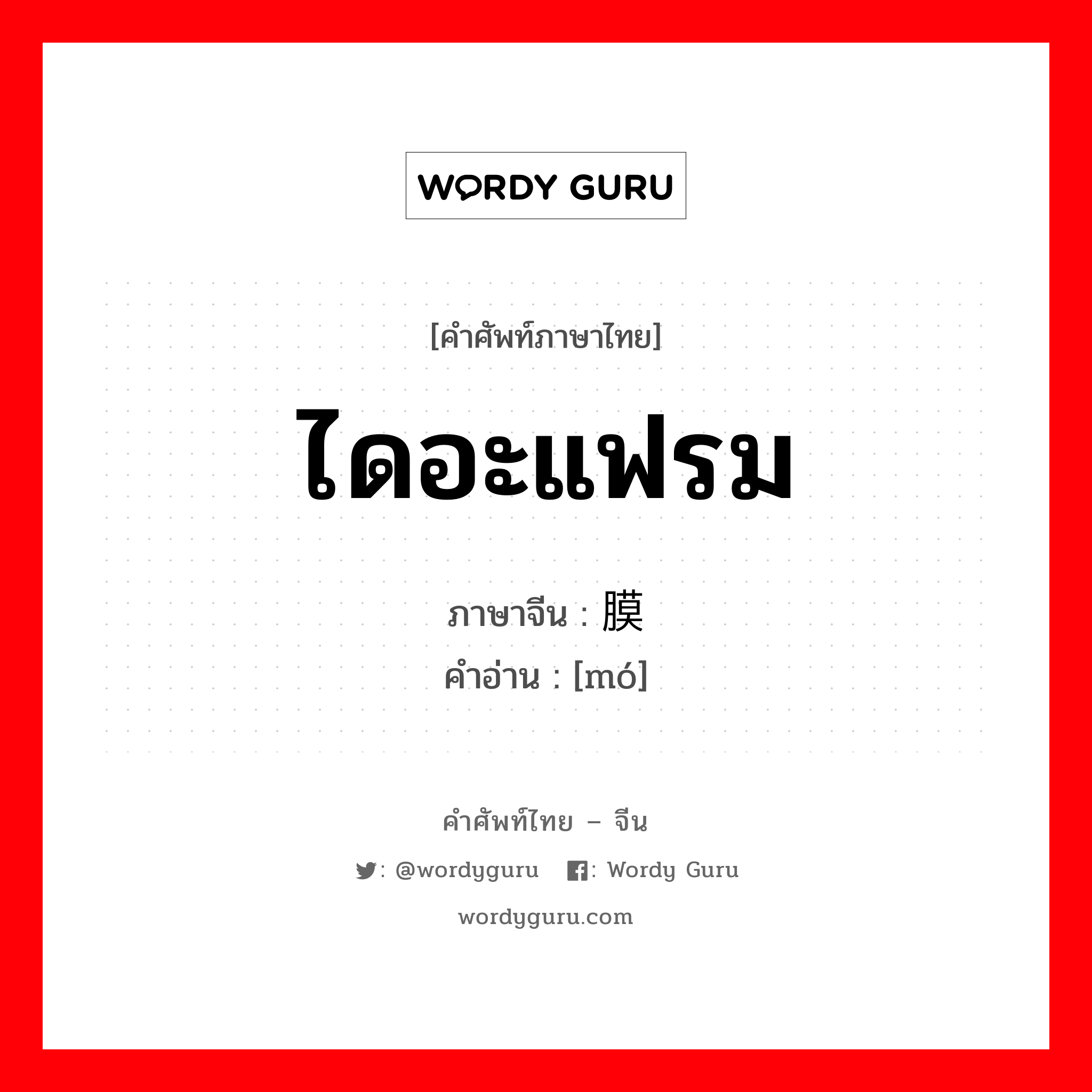 ไดอะแฟรม ภาษาจีนคืออะไร, คำศัพท์ภาษาไทย - จีน ไดอะแฟรม ภาษาจีน 膜 คำอ่าน [mó]