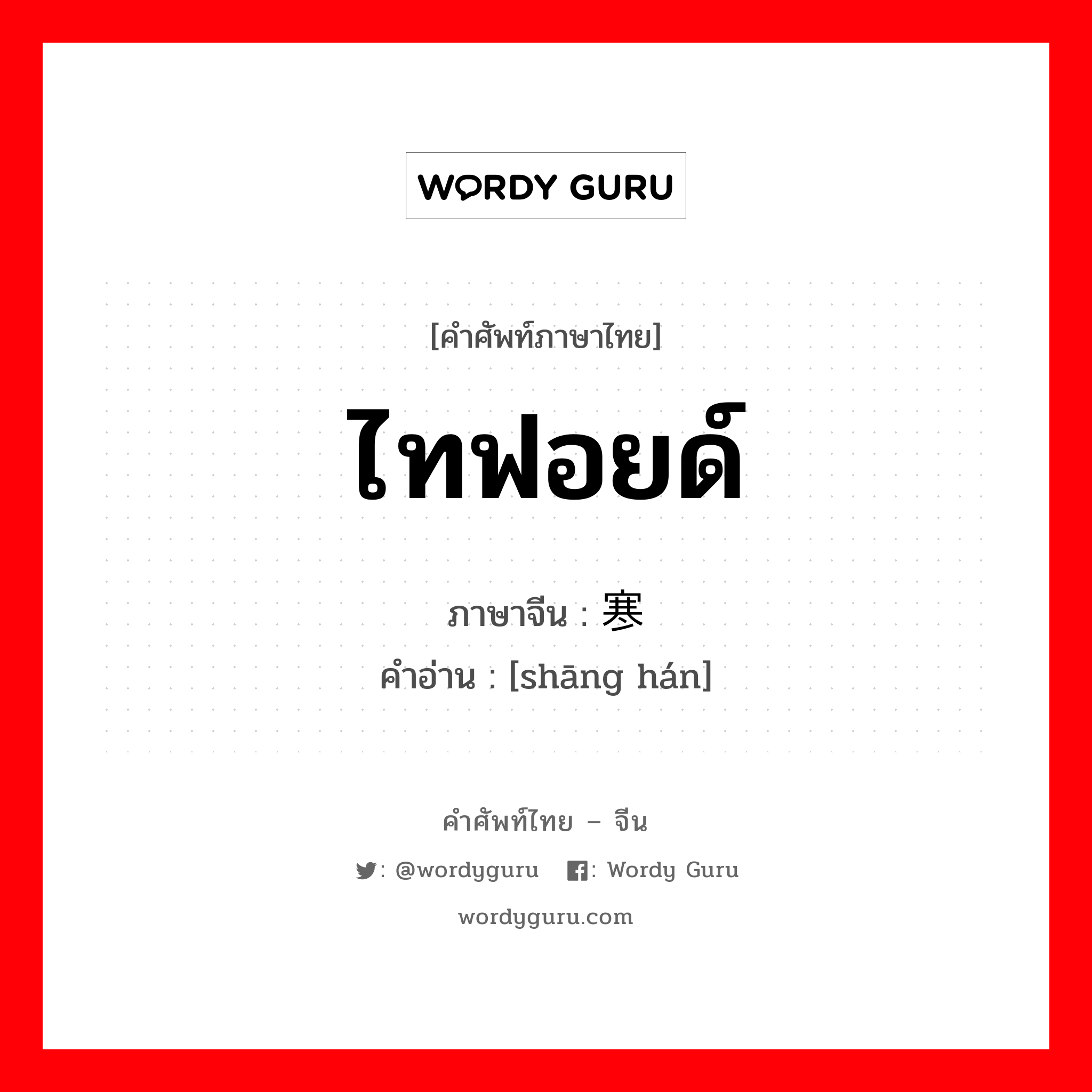 ไทฟอยด์ ภาษาจีนคืออะไร, คำศัพท์ภาษาไทย - จีน ไทฟอยด์ ภาษาจีน 伤寒 คำอ่าน [shāng hán]