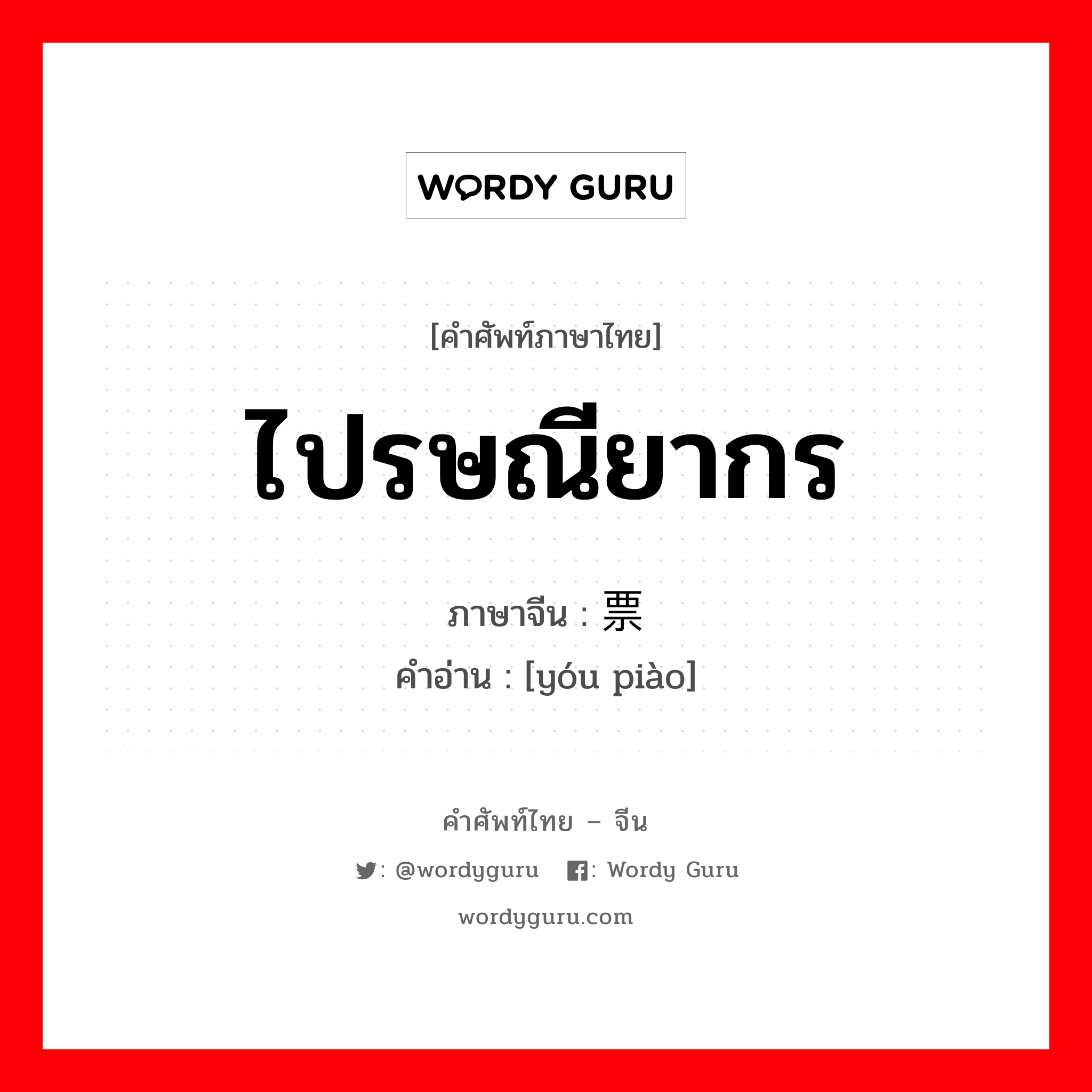 ไปรษณียากร ภาษาจีนคืออะไร, คำศัพท์ภาษาไทย - จีน ไปรษณียากร ภาษาจีน 邮票 คำอ่าน [yóu piào]