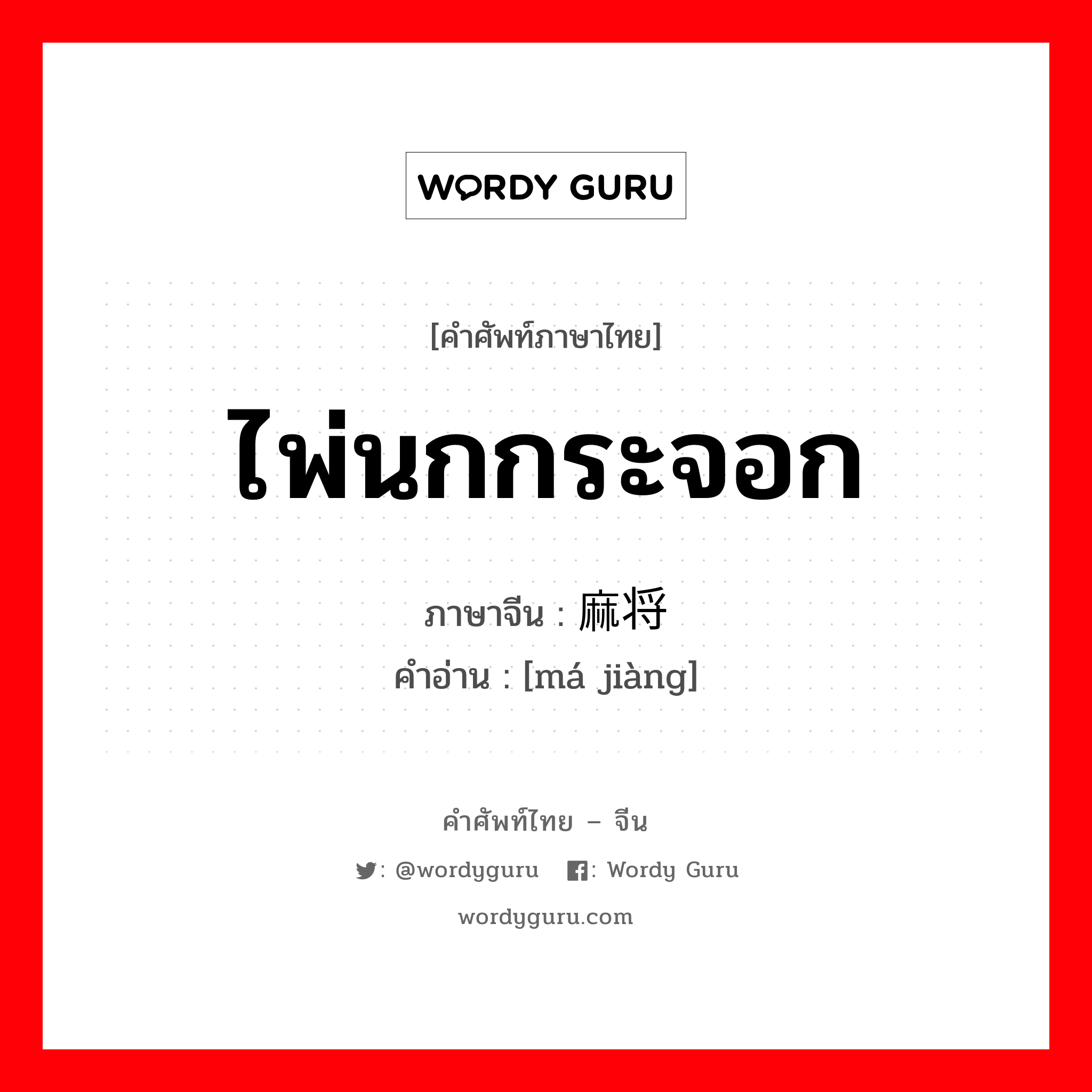 ไพ่นกกระจอก ภาษาจีนคืออะไร, คำศัพท์ภาษาไทย - จีน ไพ่นกกระจอก ภาษาจีน 麻将 คำอ่าน [má jiàng]