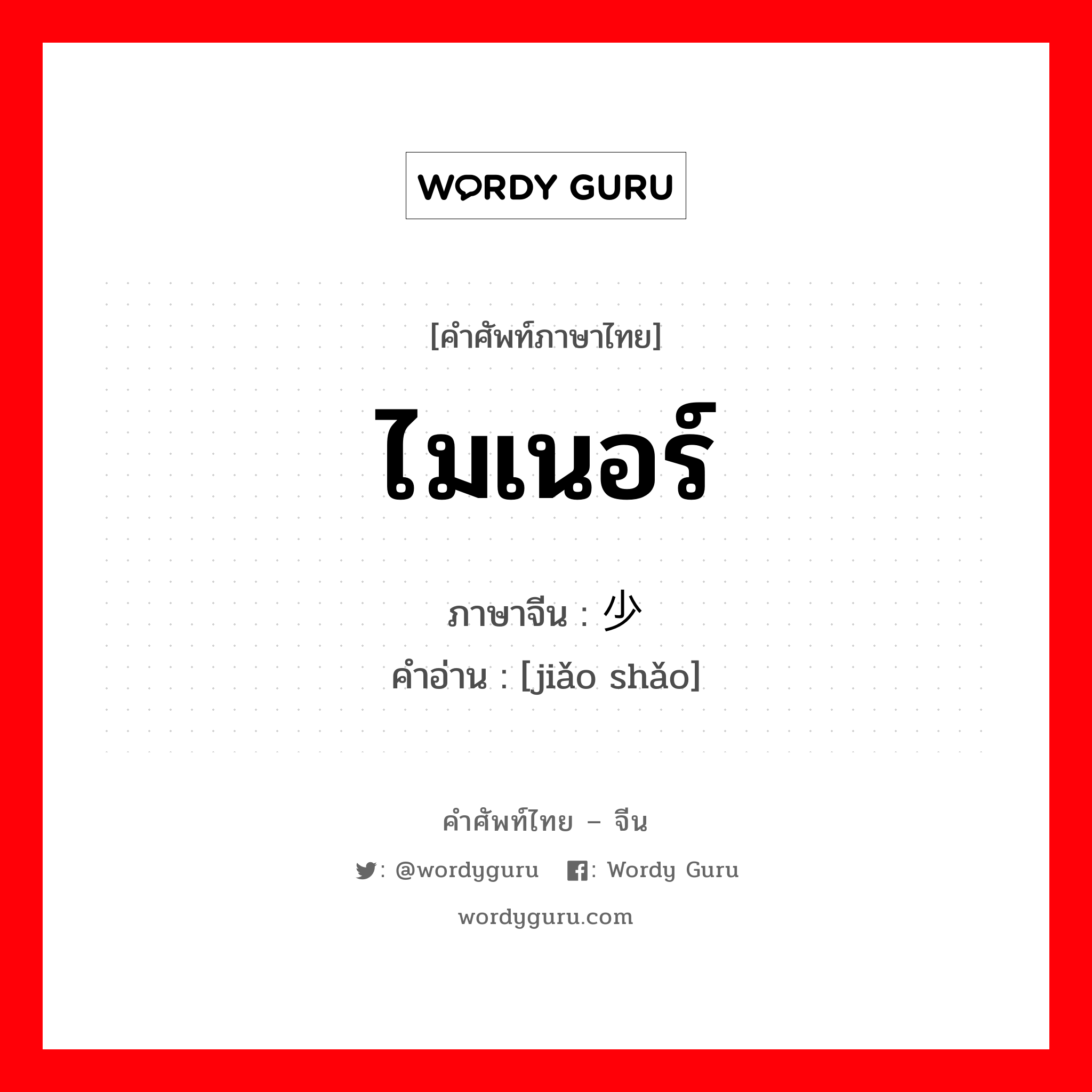 ไมเนอร์ ภาษาจีนคืออะไร, คำศัพท์ภาษาไทย - จีน ไมเนอร์ ภาษาจีน 较少 คำอ่าน [jiǎo shǎo]