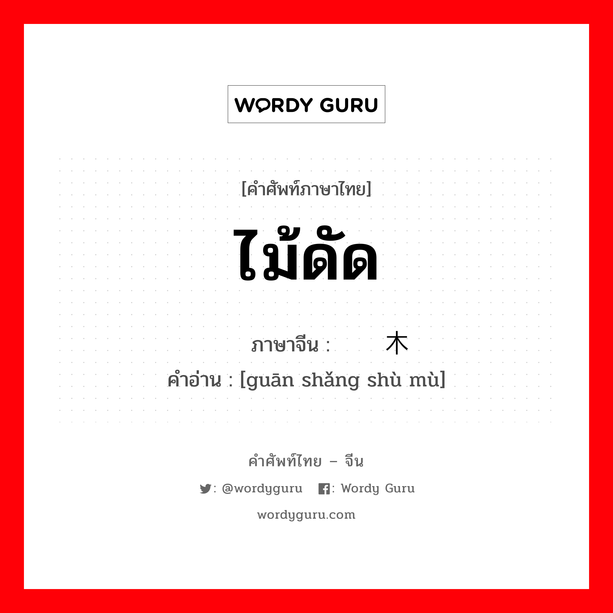 ไม้ดัด ภาษาจีนคืออะไร, คำศัพท์ภาษาไทย - จีน ไม้ดัด ภาษาจีน 观赏树木 คำอ่าน [guān shǎng shù mù]