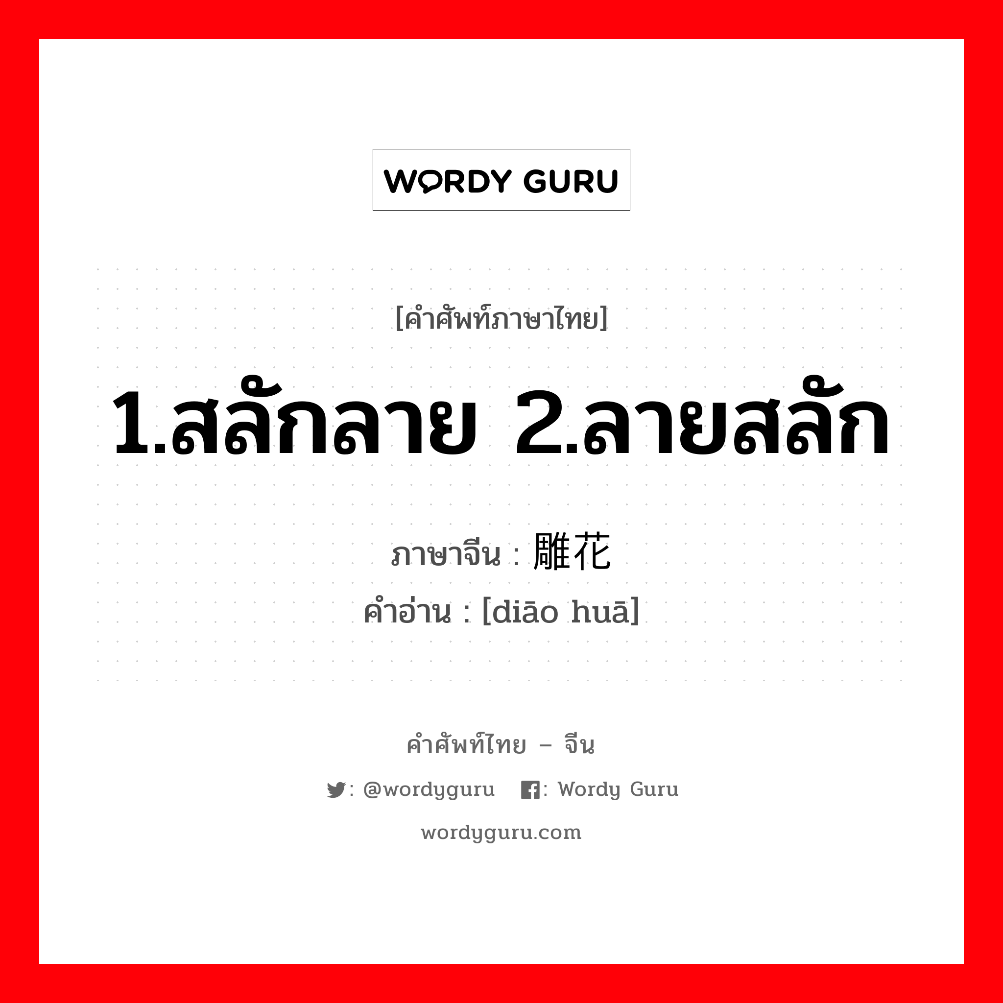 1.สลักลาย 2.ลายสลัก ภาษาจีนคืออะไร, คำศัพท์ภาษาไทย - จีน 1.สลักลาย 2.ลายสลัก ภาษาจีน 雕花 คำอ่าน [diāo huā]