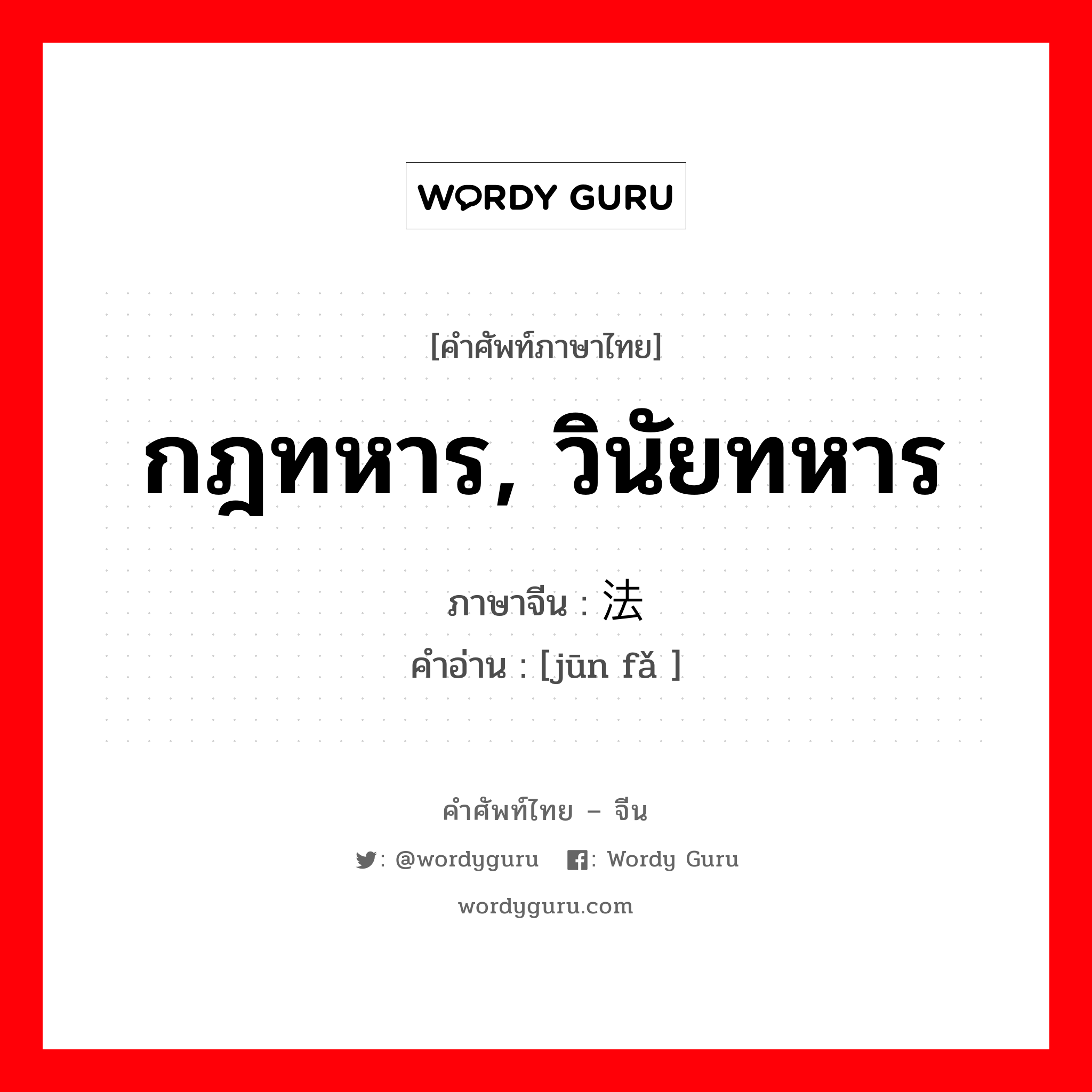 กฎทหาร, วินัยทหาร ภาษาจีนคืออะไร, คำศัพท์ภาษาไทย - จีน กฎทหาร, วินัยทหาร ภาษาจีน 军法 คำอ่าน [jūn fǎ ]