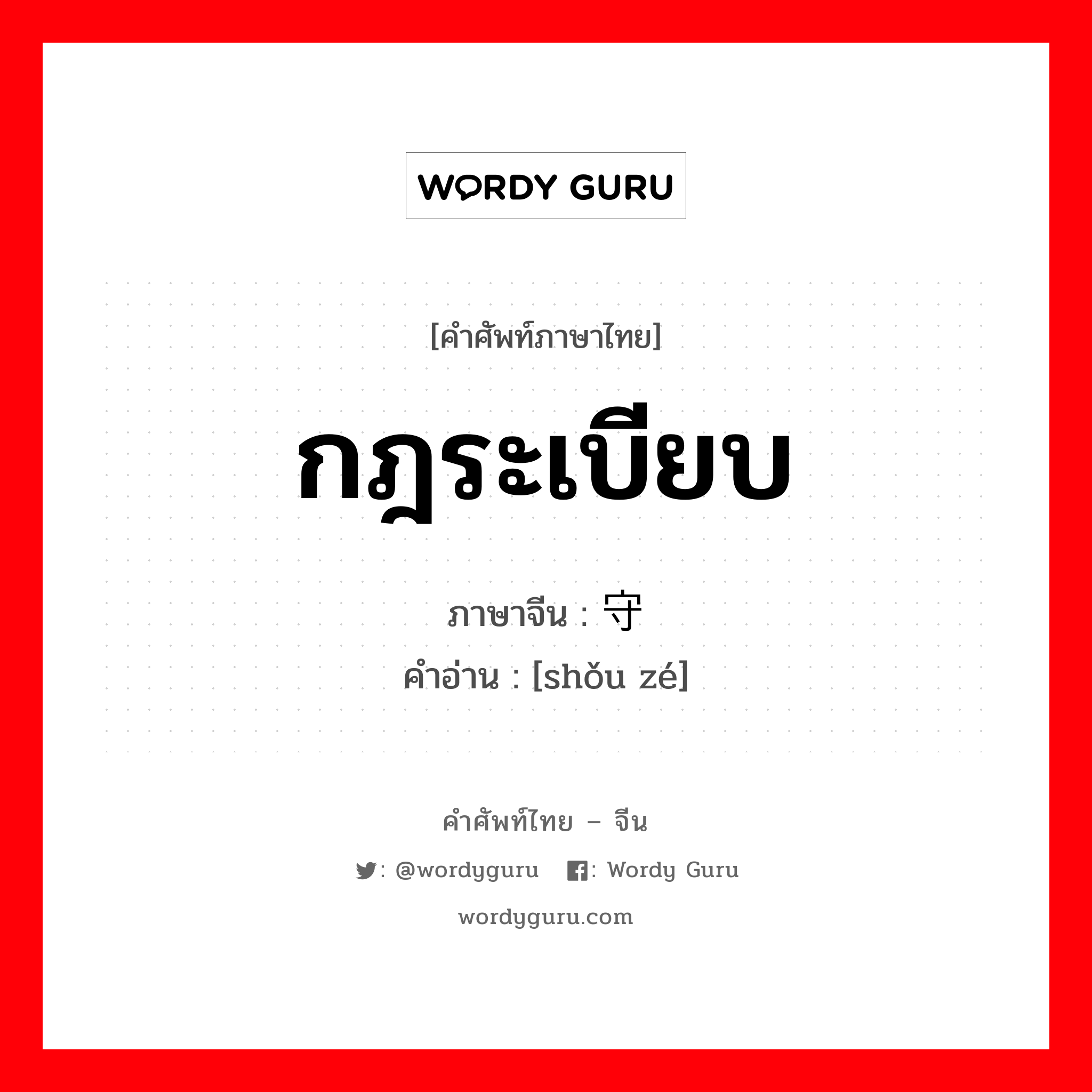 กฎระเบียบ ภาษาจีนคืออะไร, คำศัพท์ภาษาไทย - จีน กฎระเบียบ ภาษาจีน 守则 คำอ่าน [shǒu zé]