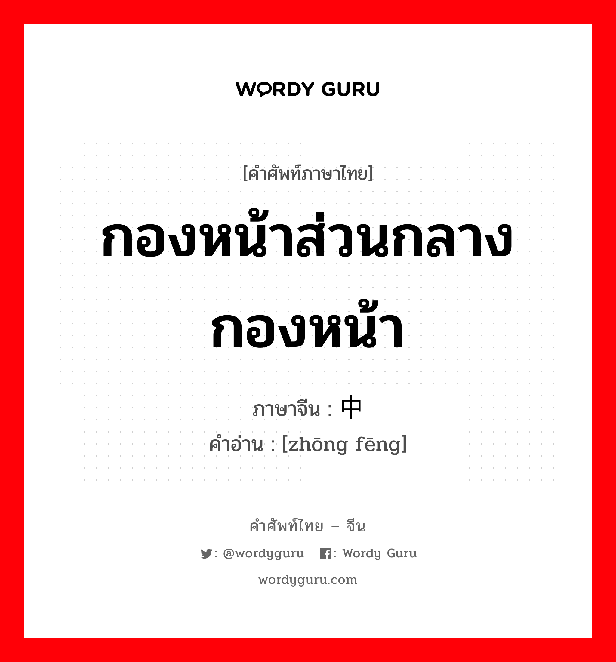 กองหน้าส่วนกลาง กองหน้า ภาษาจีนคืออะไร, คำศัพท์ภาษาไทย - จีน กองหน้าส่วนกลาง กองหน้า ภาษาจีน 中锋 คำอ่าน [zhōng fēng]