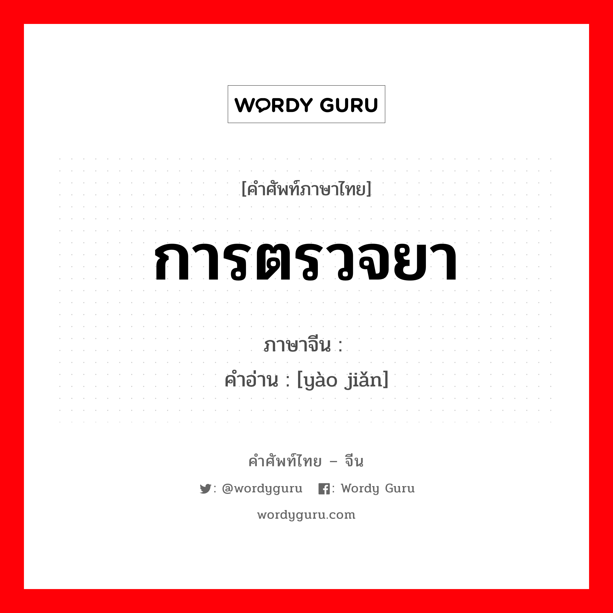 การตรวจยา ภาษาจีนคืออะไร, คำศัพท์ภาษาไทย - จีน การตรวจยา ภาษาจีน 药检 คำอ่าน [yào jiǎn]