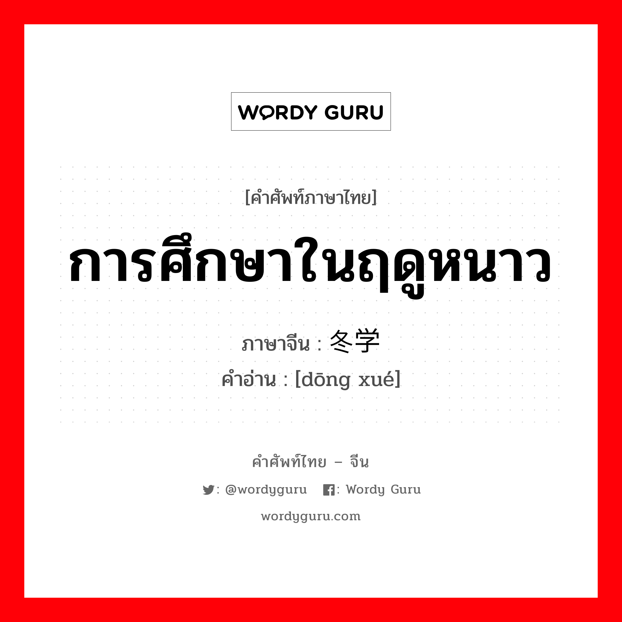 การศึกษาในฤดูหนาว ภาษาจีนคืออะไร, คำศัพท์ภาษาไทย - จีน การศึกษาในฤดูหนาว ภาษาจีน 冬学 คำอ่าน [dōng xué]