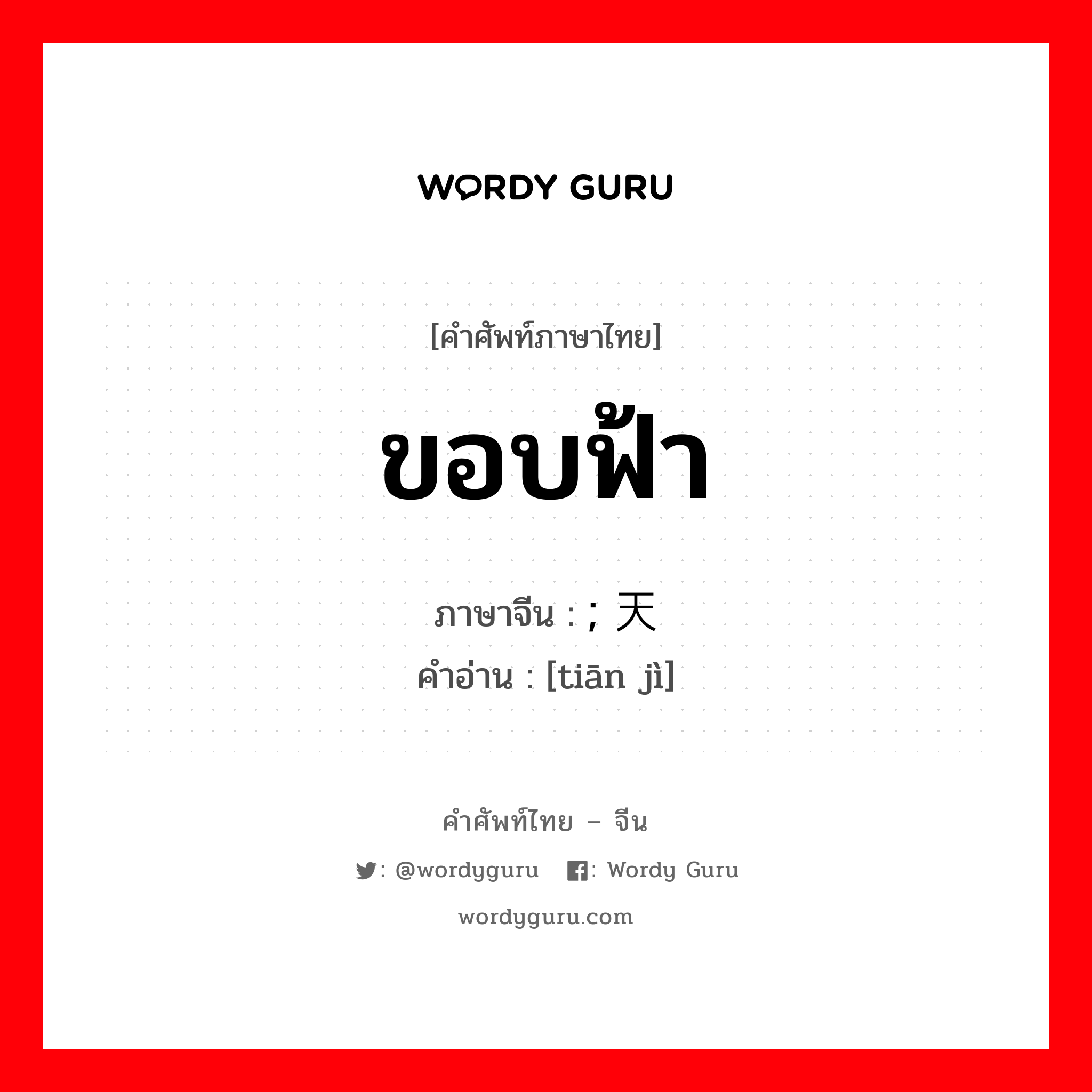 ขอบฟ้า ภาษาจีนคืออะไร, คำศัพท์ภาษาไทย - จีน ขอบฟ้า ภาษาจีน ; 天际 คำอ่าน [tiān jì]