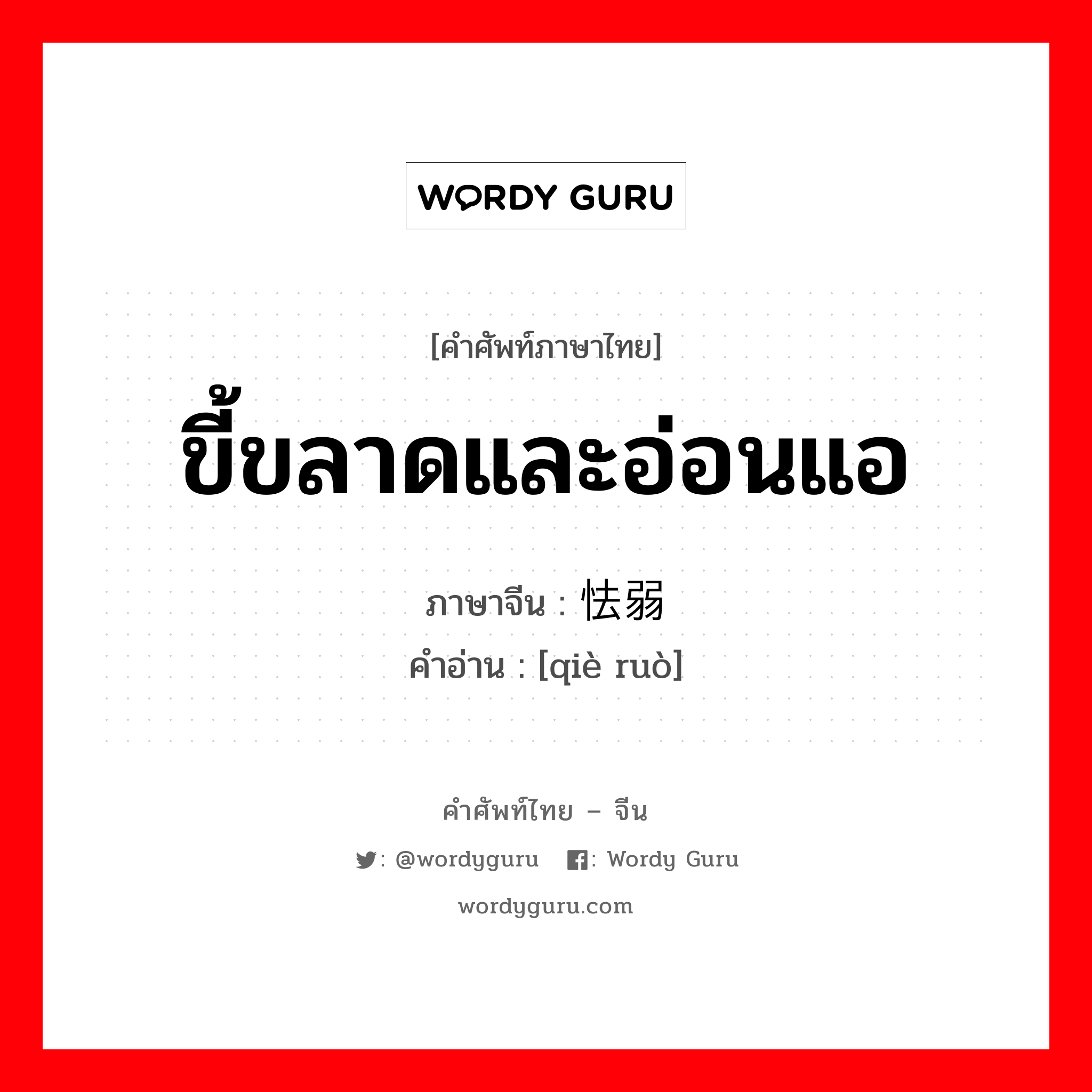 ขี้ขลาดและอ่อนแอ ภาษาจีนคืออะไร, คำศัพท์ภาษาไทย - จีน ขี้ขลาดและอ่อนแอ ภาษาจีน 怯弱 คำอ่าน [qiè ruò]