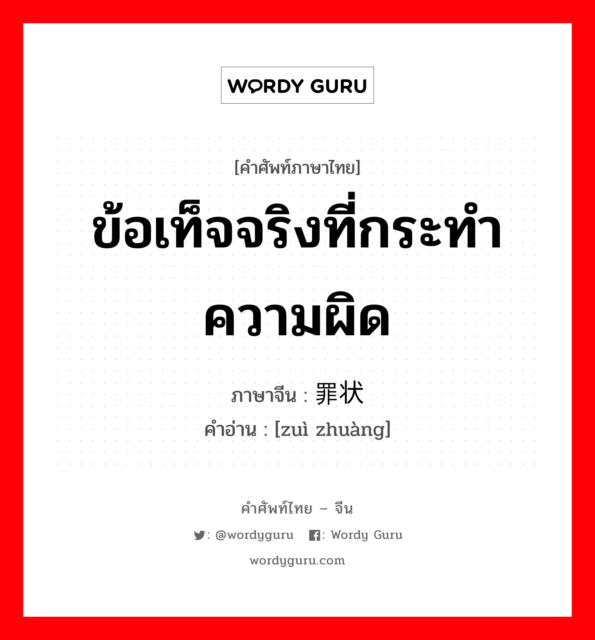 ข้อเท็จจริงที่กระทำความผิด ภาษาจีนคืออะไร, คำศัพท์ภาษาไทย - จีน ข้อเท็จจริงที่กระทำความผิด ภาษาจีน 罪状 คำอ่าน [zuì zhuàng]