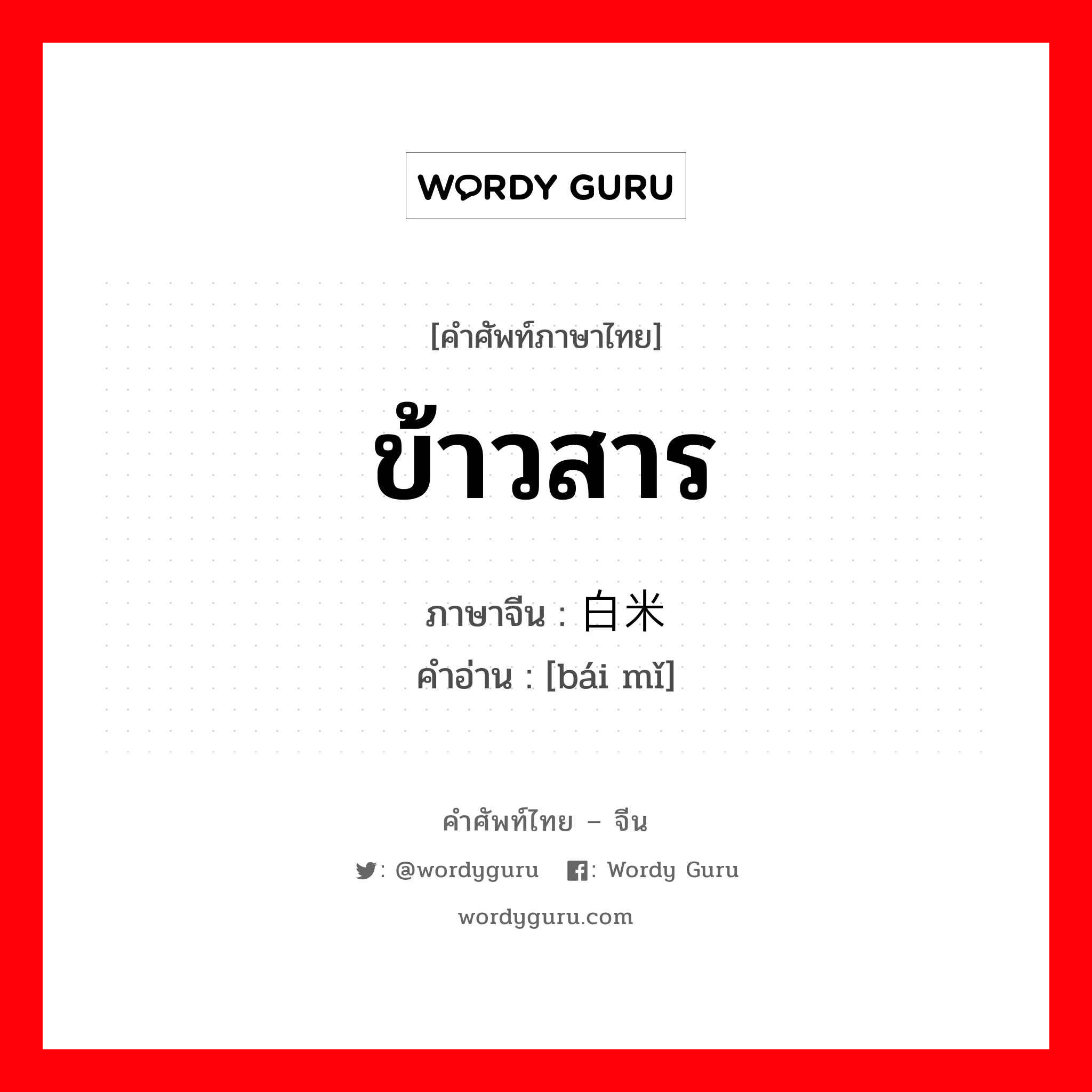 ข้าวสาร ภาษาจีนคืออะไร, คำศัพท์ภาษาไทย - จีน ข้าวสาร ภาษาจีน 白米 คำอ่าน [bái mǐ]