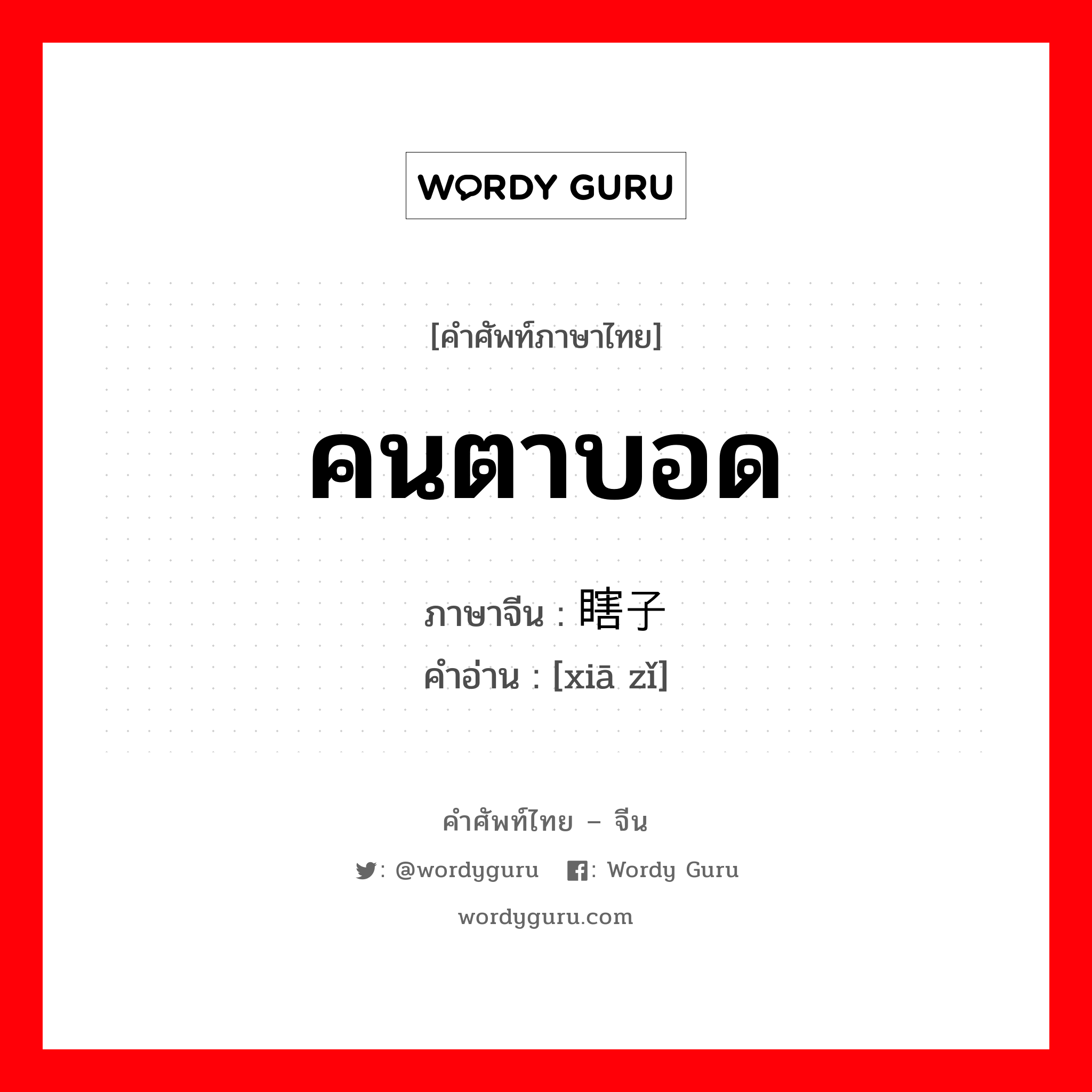 คนตาบอด ภาษาจีนคืออะไร, คำศัพท์ภาษาไทย - จีน คนตาบอด ภาษาจีน 瞎子 คำอ่าน [xiā zǐ]