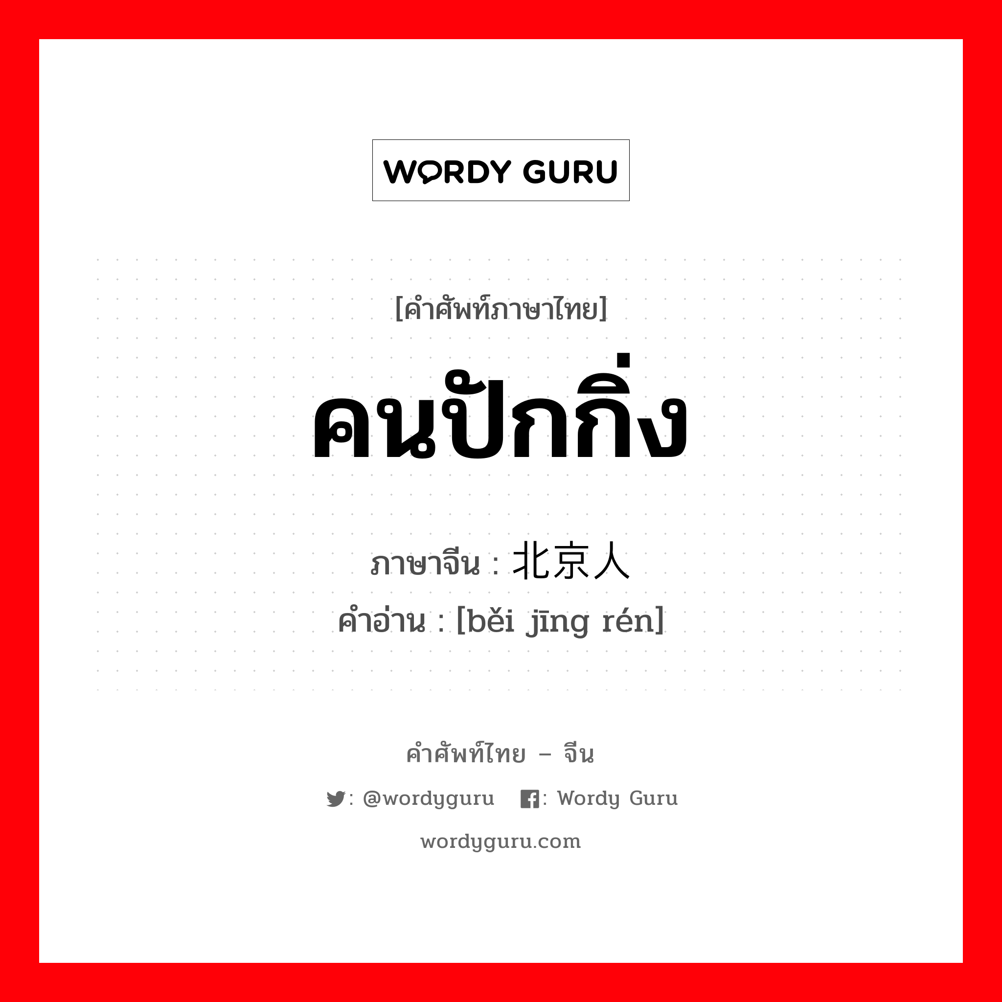 คนปักกิ่ง ภาษาจีนคืออะไร, คำศัพท์ภาษาไทย - จีน คนปักกิ่ง ภาษาจีน 北京人 คำอ่าน [běi jīng rén]