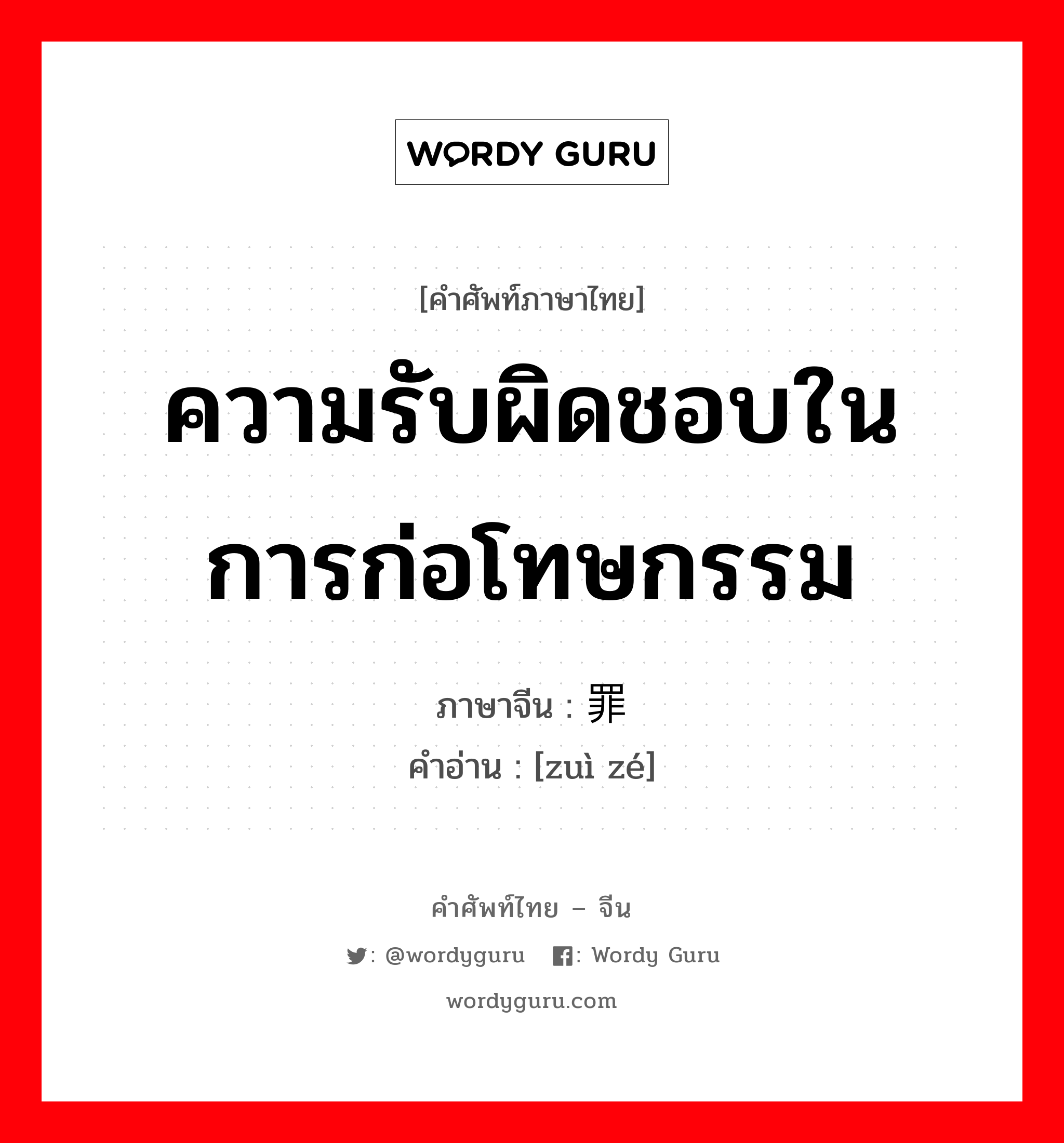 ความรับผิดชอบในการก่อโทษกรรม ภาษาจีนคืออะไร, คำศัพท์ภาษาไทย - จีน ความรับผิดชอบในการก่อโทษกรรม ภาษาจีน 罪责 คำอ่าน [zuì zé]