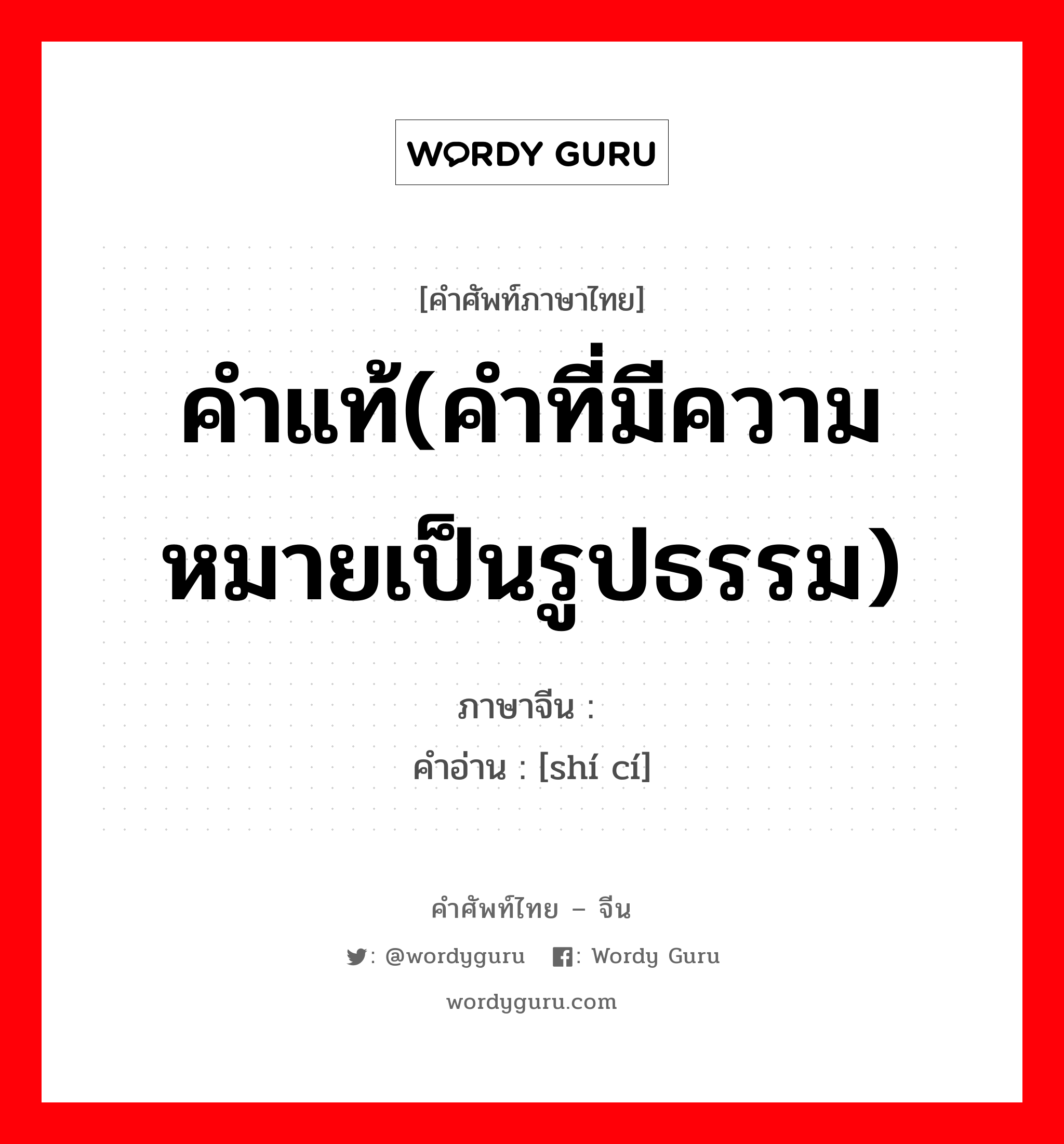 คำแท้(คำที่มีความหมายเป็นรูปธรรม) ภาษาจีนคืออะไร, คำศัพท์ภาษาไทย - จีน คำแท้(คำที่มีความหมายเป็นรูปธรรม) ภาษาจีน 实词 คำอ่าน [shí cí]