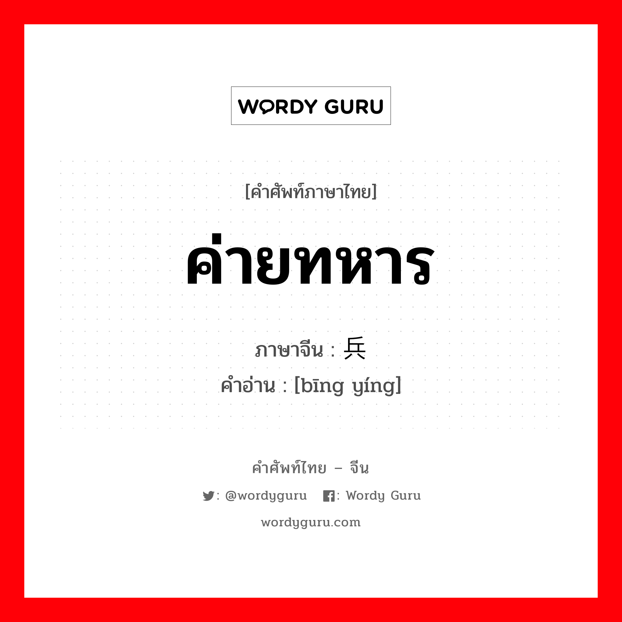 ค่ายทหาร ภาษาจีนคืออะไร, คำศัพท์ภาษาไทย - จีน ค่ายทหาร ภาษาจีน 兵营 คำอ่าน [bīng yíng]