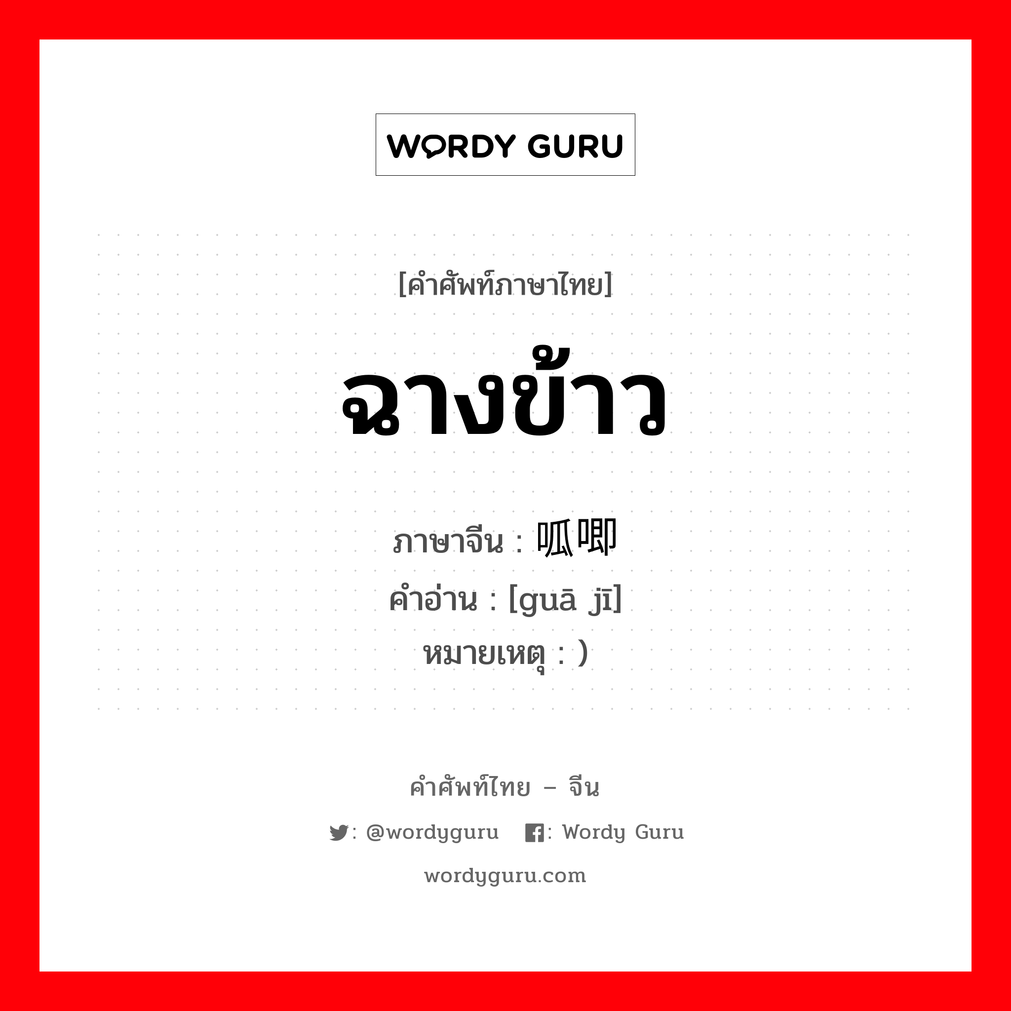 ฉางข้าว ภาษาจีนคืออะไร, คำศัพท์ภาษาไทย - จีน ฉางข้าว ภาษาจีน 呱唧 คำอ่าน [guā jī] หมายเหตุ )