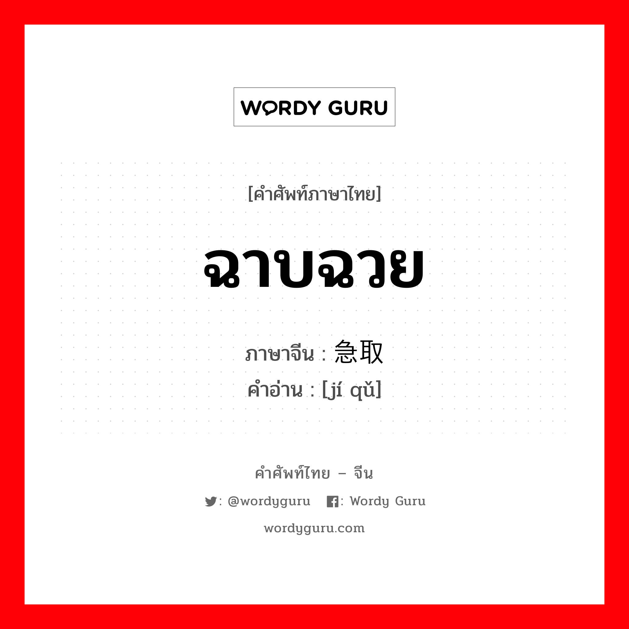 ฉาบฉวย ภาษาจีนคืออะไร, คำศัพท์ภาษาไทย - จีน ฉาบฉวย ภาษาจีน 急取 คำอ่าน [jí qǔ]