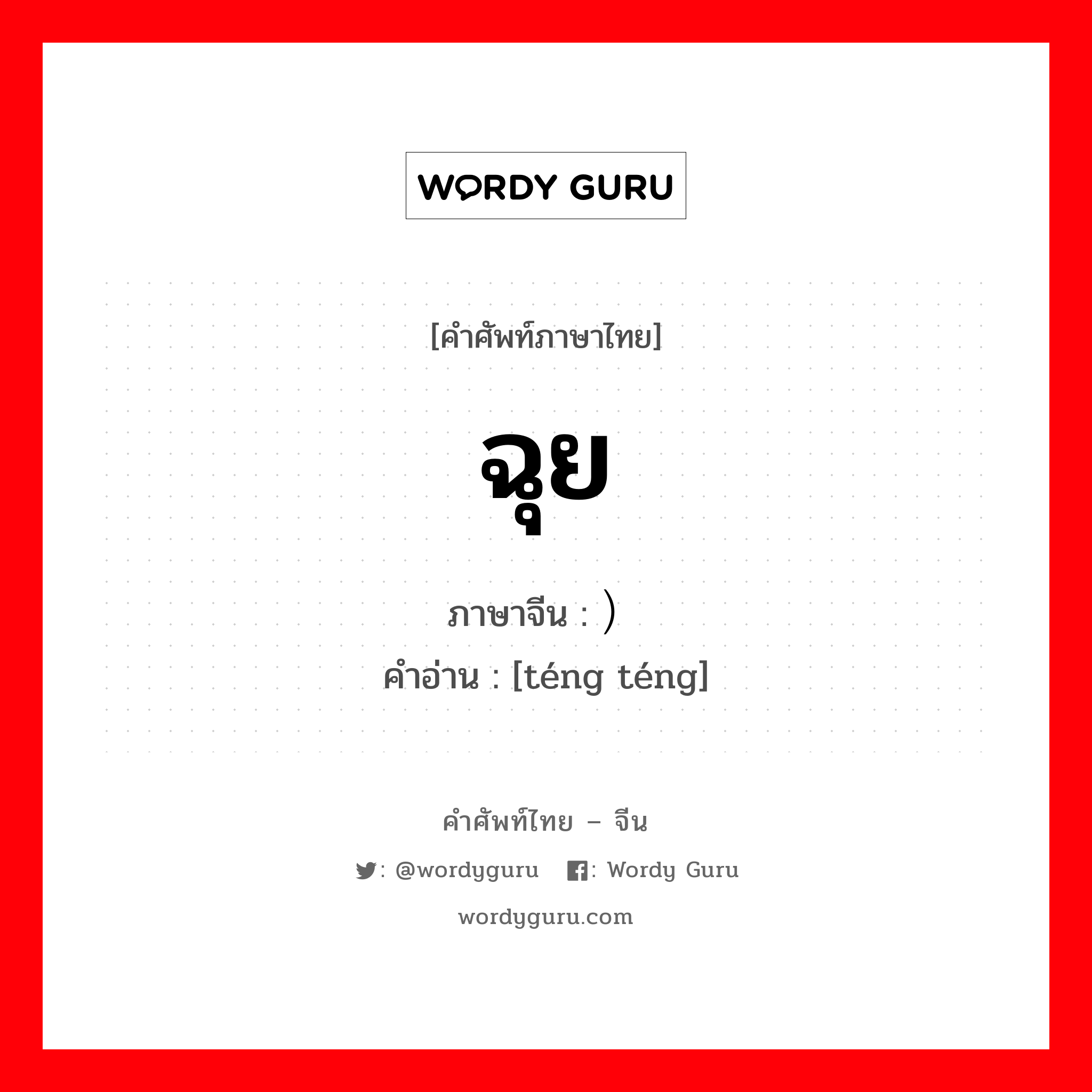 ฉุย ภาษาจีนคืออะไร, คำศัพท์ภาษาไทย - จีน ฉุย ภาษาจีน ）腾腾 คำอ่าน [téng téng]